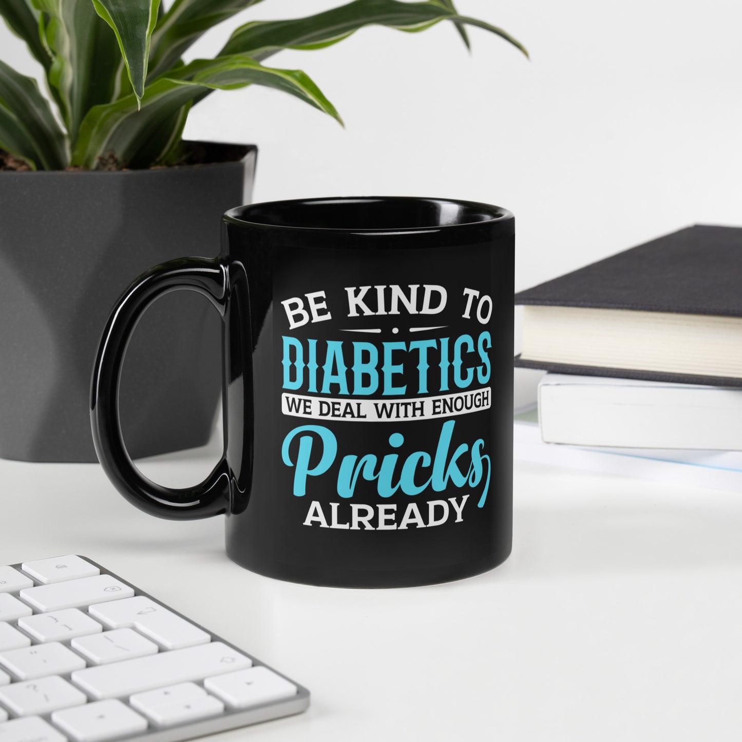 Be Kind to Diabetics We Deal with Enough Pricks Already Ceramic Coffee Mug