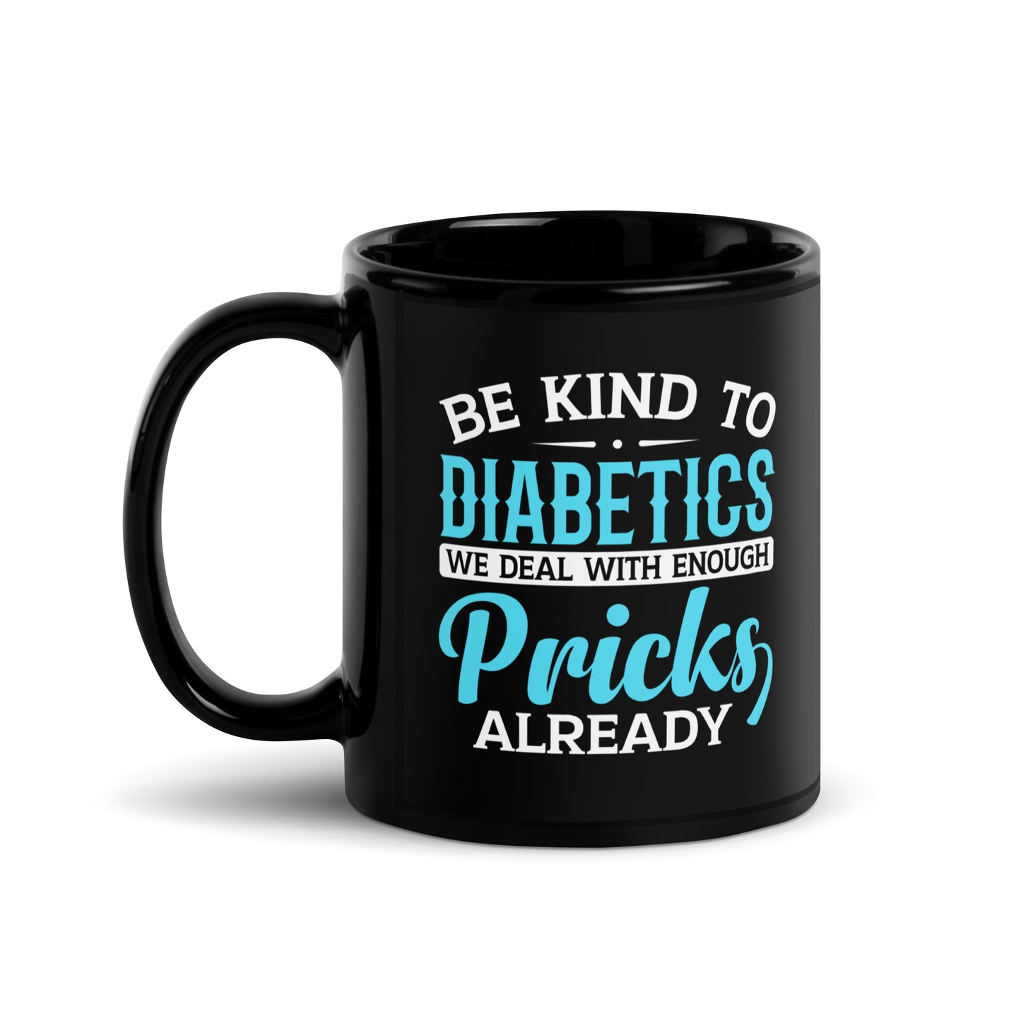 Be Kind to Diabetics We Deal with Enough Pricks Already Ceramic Coffee Mug