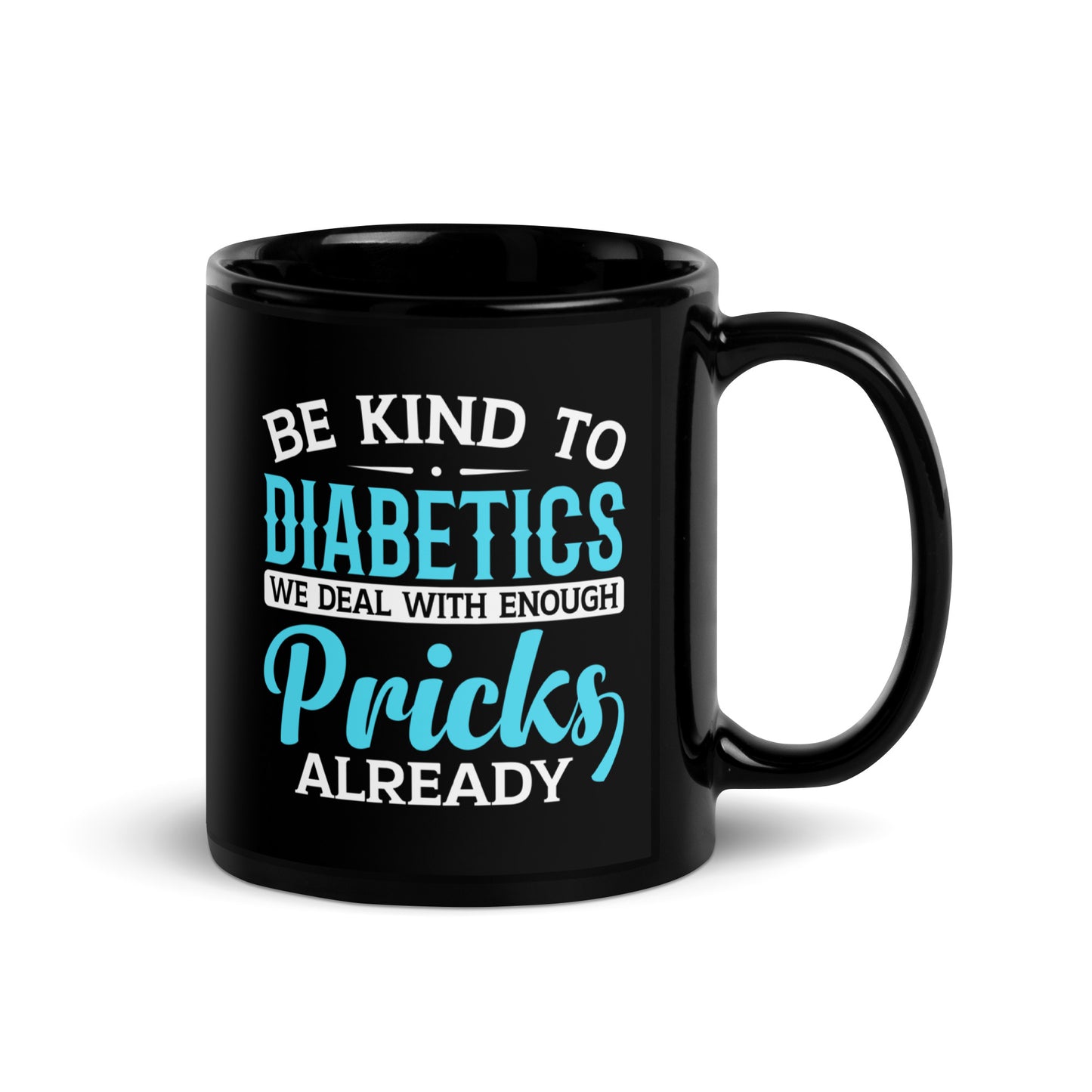 Be Kind to Diabetics We Deal with Enough Pricks Already Ceramic Coffee Mug