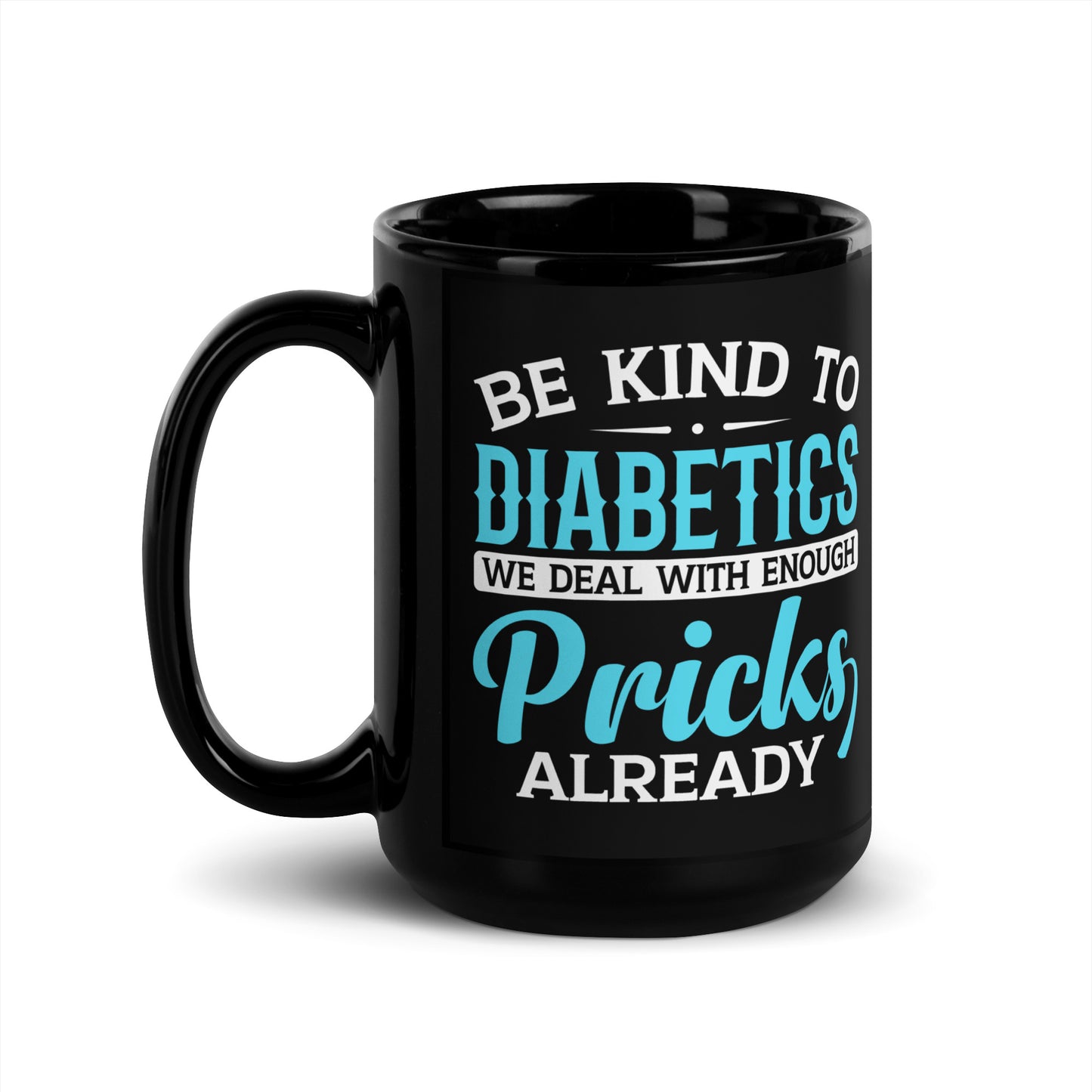Be Kind to Diabetics We Deal with Enough Pricks Already Ceramic Coffee Mug