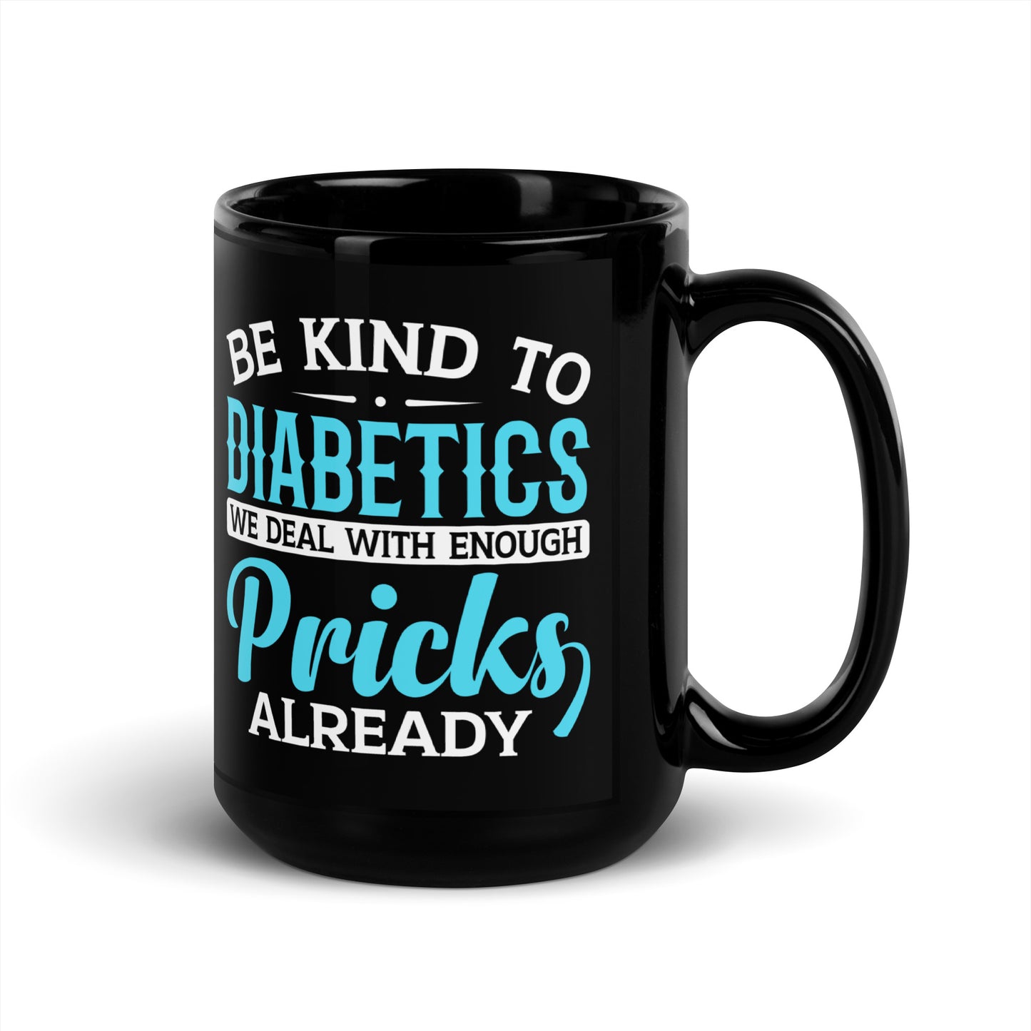 Be Kind to Diabetics We Deal with Enough Pricks Already Ceramic Coffee Mug