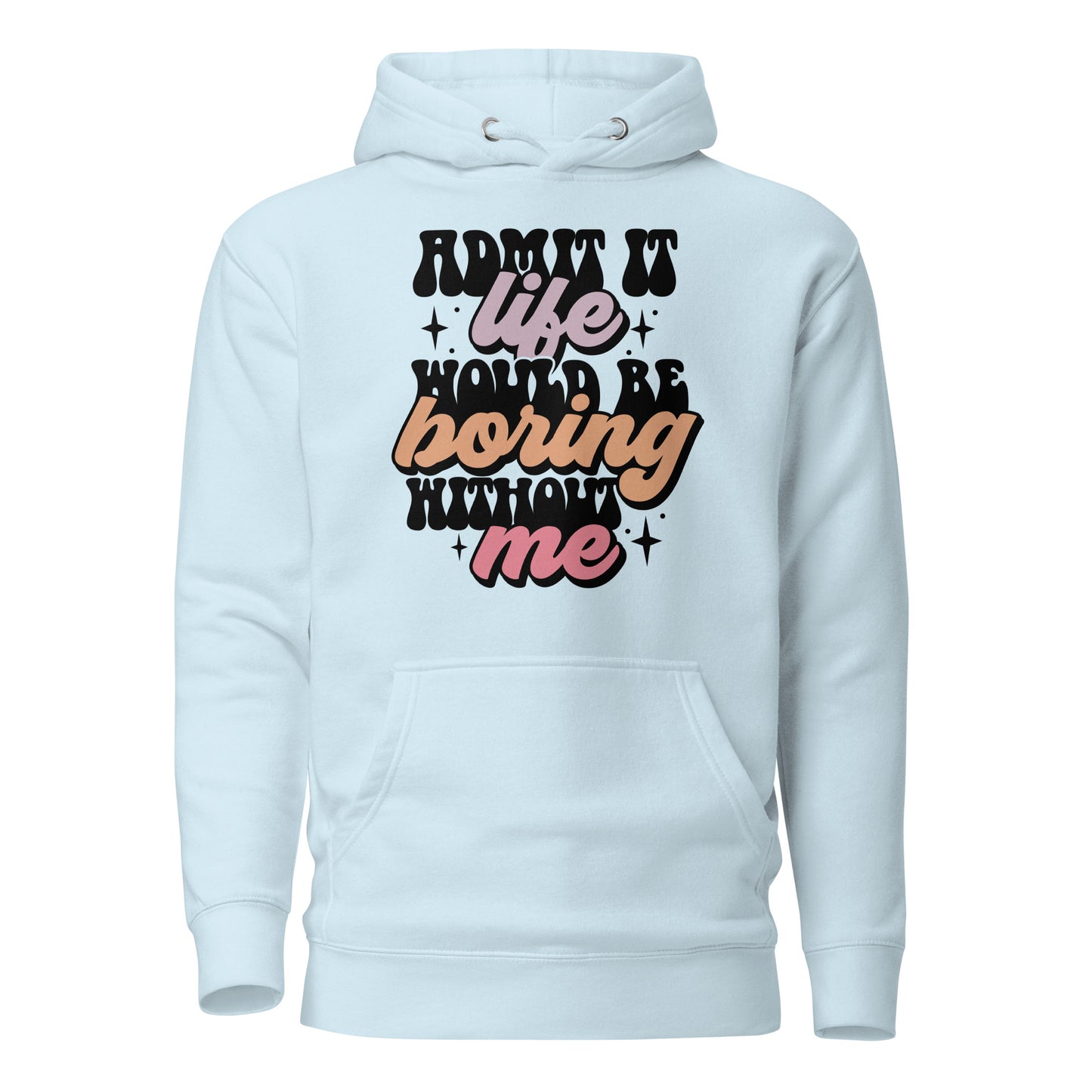 Admit It, Life Would Be Boring Without Me Funny Cotton Heritage Adult Hoodie