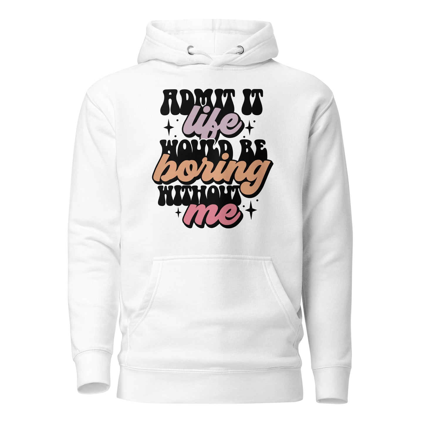Admit It, Life Would Be Boring Without Me Funny Cotton Heritage Adult Hoodie