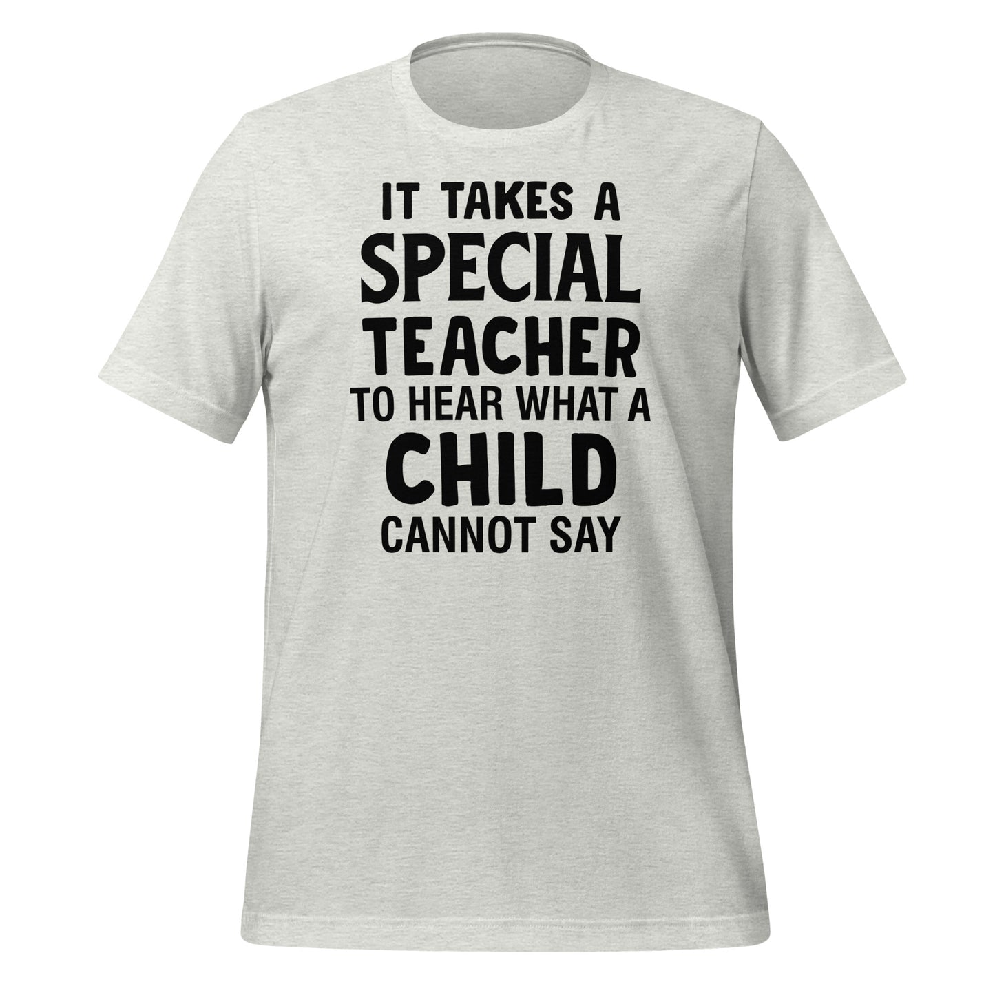 It Takes a Special Teacher to Hear What a Child Cannot Say Bella Canvas Unisex T-Shirt