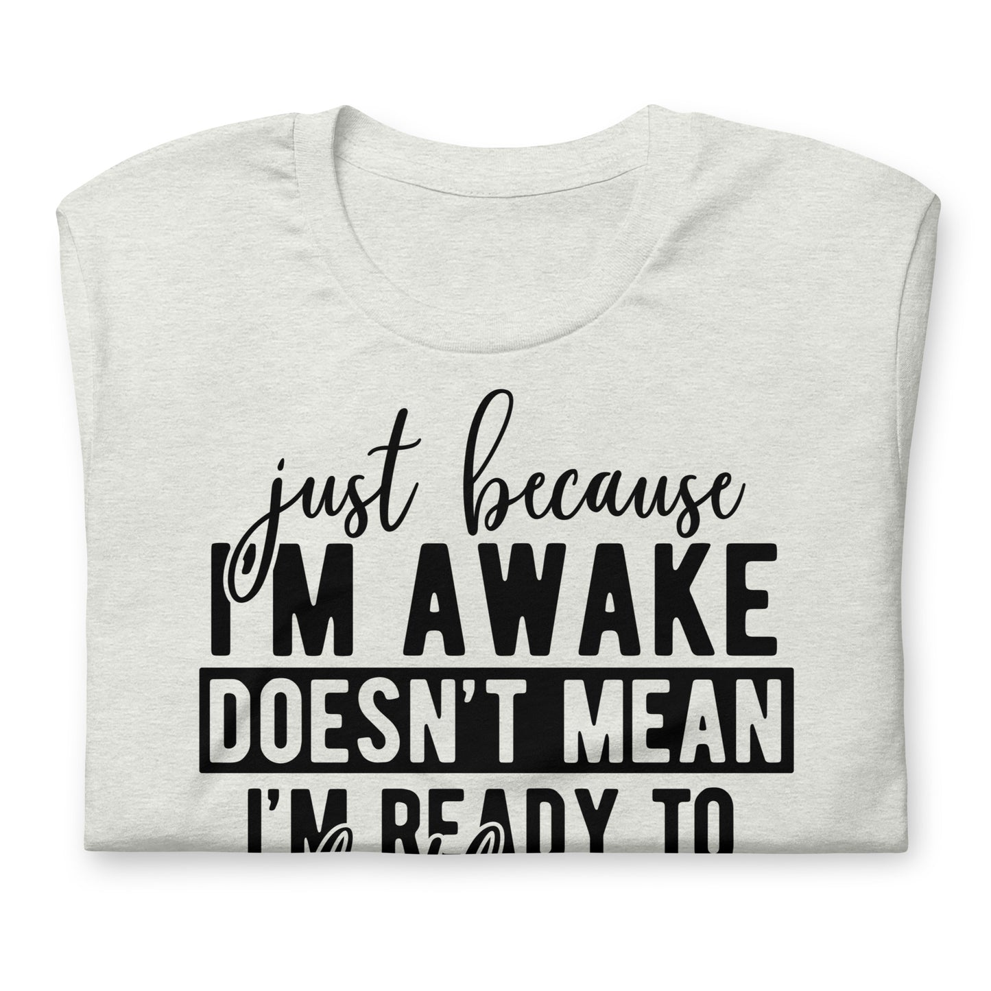 Just Because I'm Awake Doesn't Mean I'm Ready to Do Things Bella Canvas Adult T-Shirt