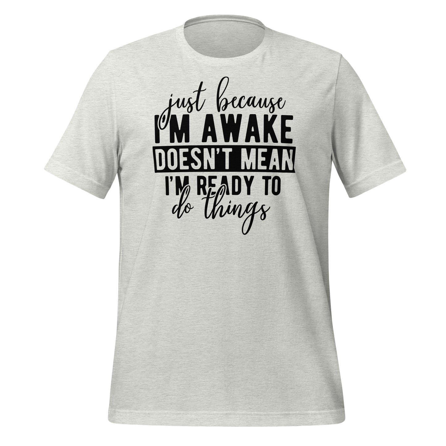 Just Because I'm Awake Doesn't Mean I'm Ready to Do Things Bella Canvas Adult T-Shirt