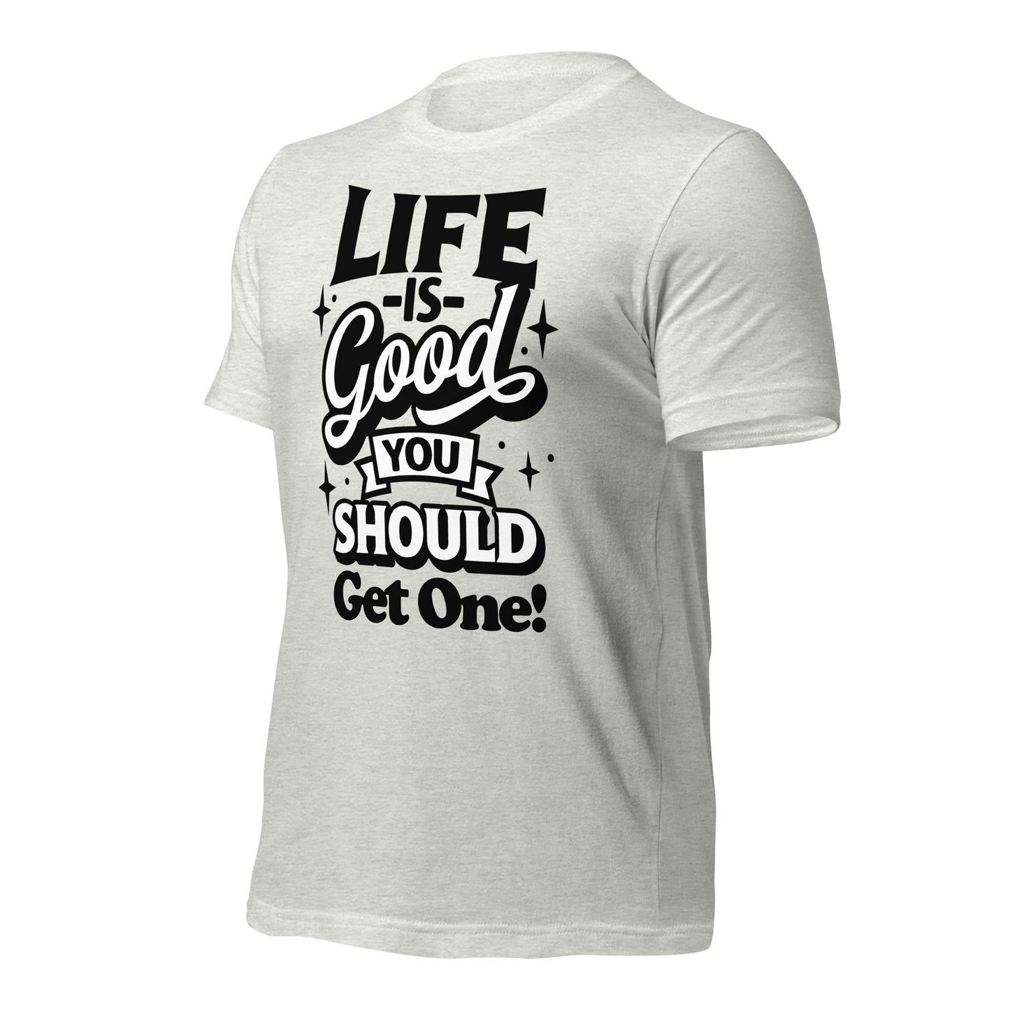 Life is Good, You Should Get One Funny Bella Canvas Adult T-Shirt