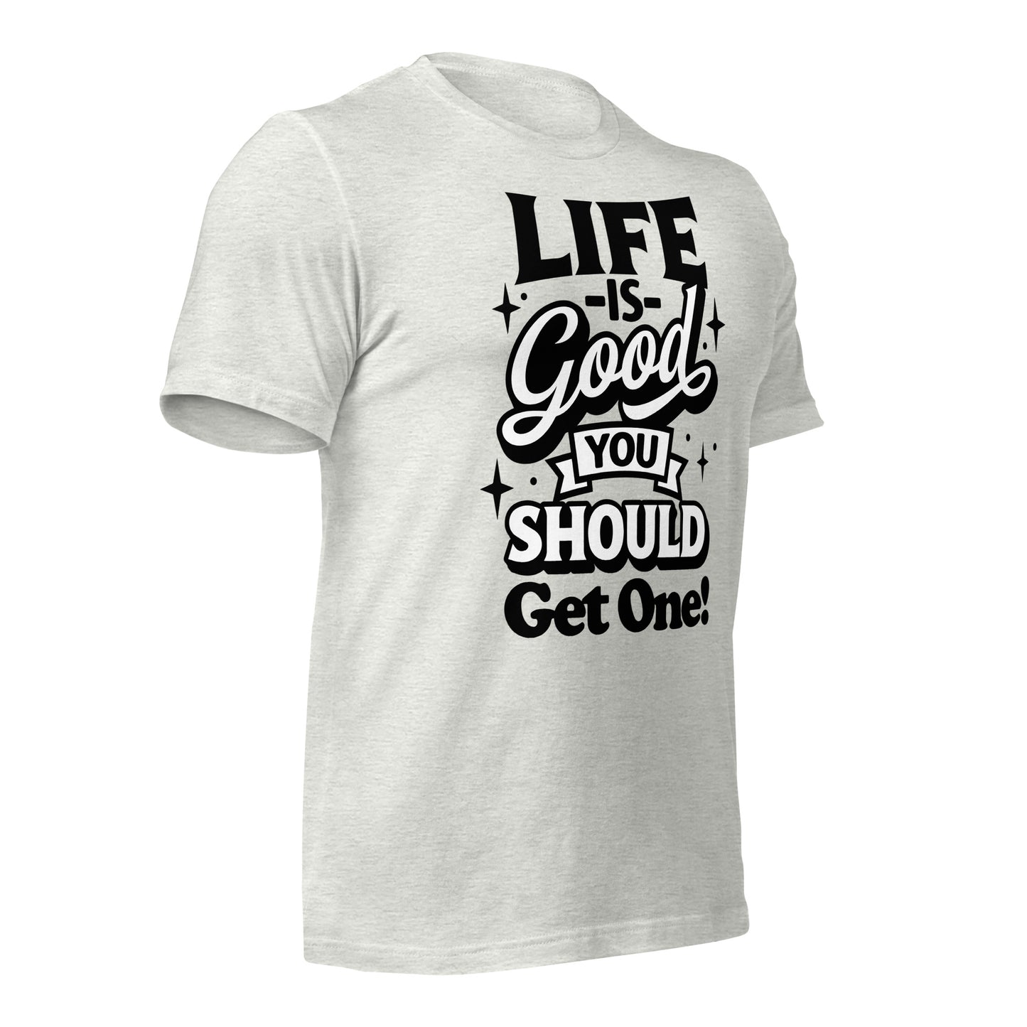 Life is Good, You Should Get One Funny Bella Canvas Adult T-Shirt