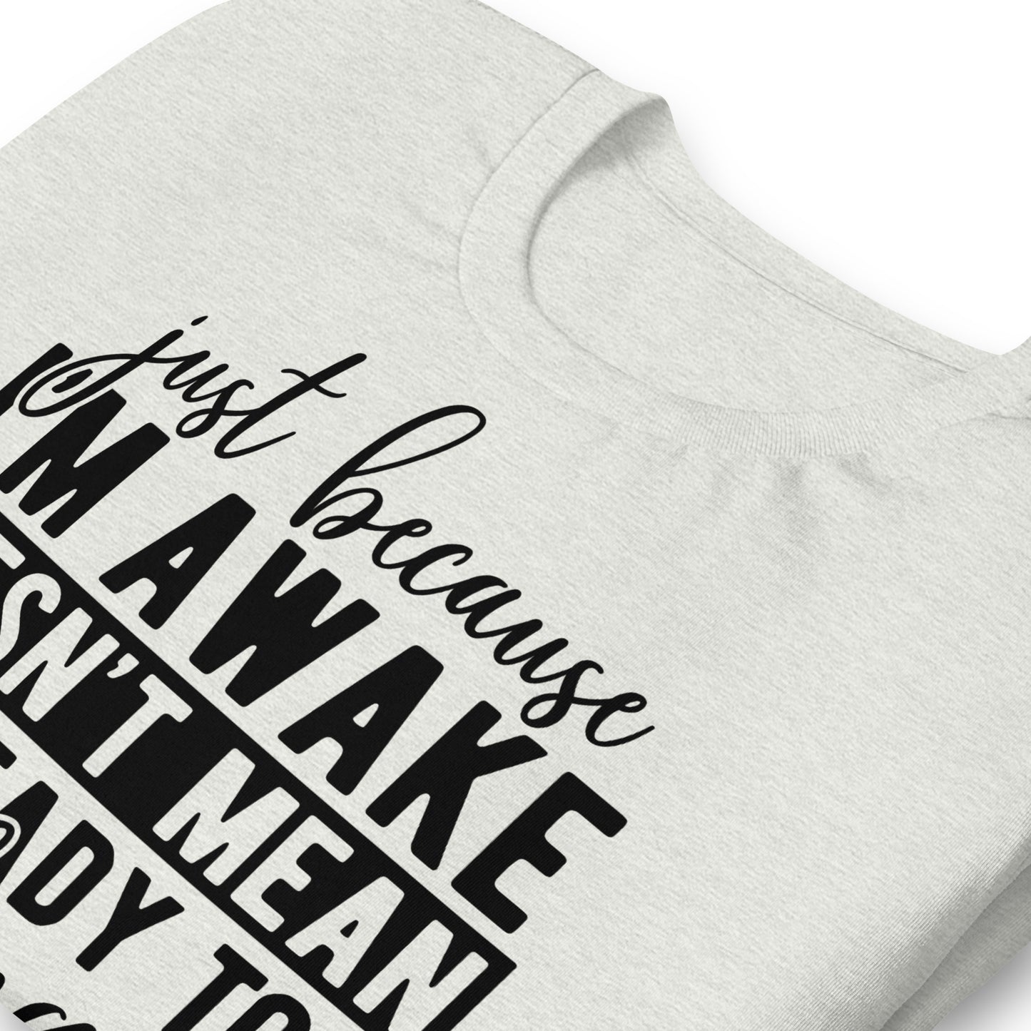 Just Because I'm Awake Doesn't Mean I'm Ready to Do Things Bella Canvas Adult T-Shirt
