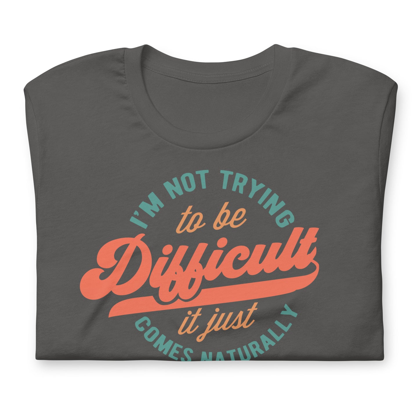 I'm Not Trying to be Difficult It Just Comes Naturally Bella Canvas Adult T-Shirt