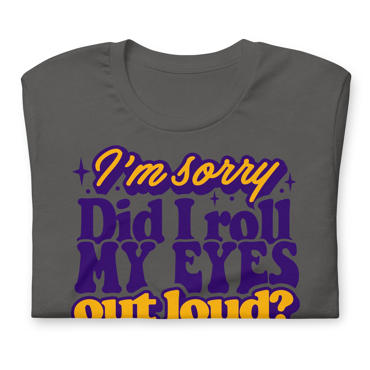 I'm Sorry, Did I Roll My Eyes Out Loud Bella Canvas Adult T-Shirt