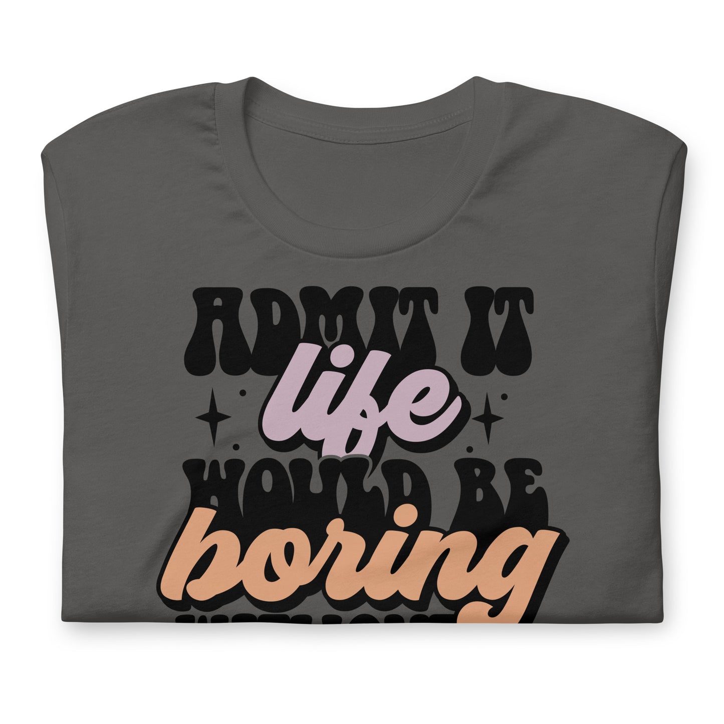 Admit It, Life Would Be Boring Without Me Funny Bella Canvas Adult T-Shirt