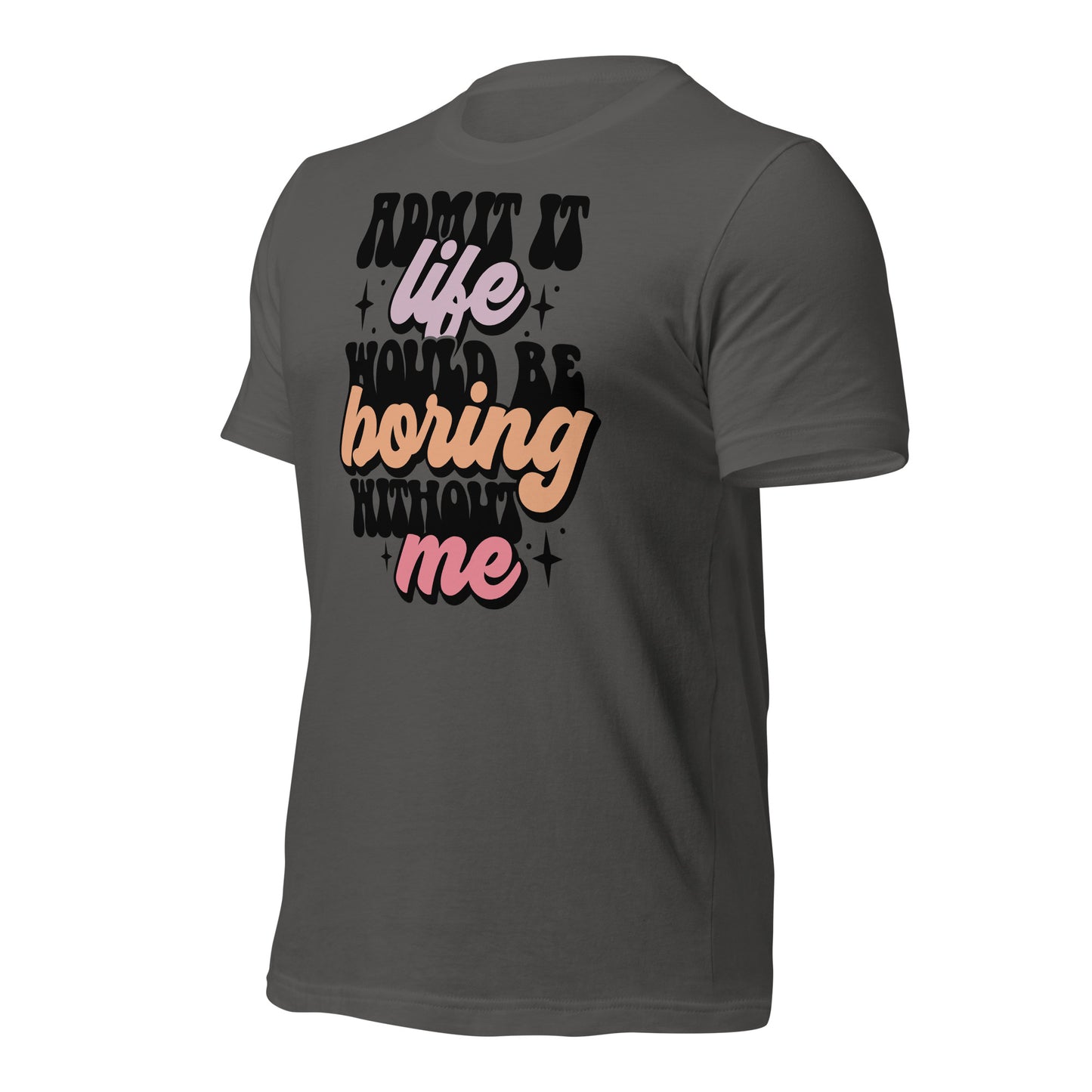 Admit It, Life Would Be Boring Without Me Funny Bella Canvas Adult T-Shirt