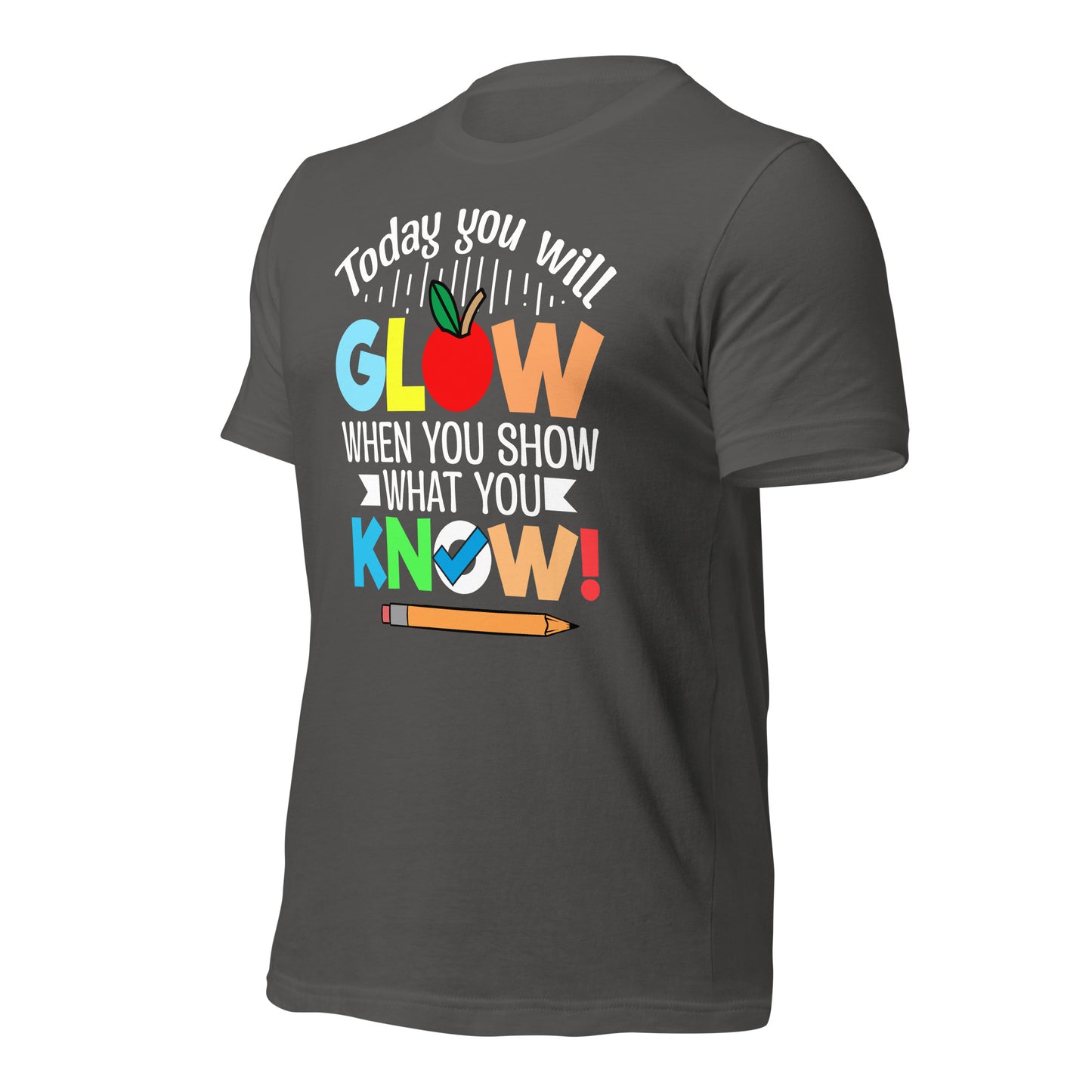 Today You Will Glow When You Show What You Know Teacher's Bella Canvas Adult T-Shirt