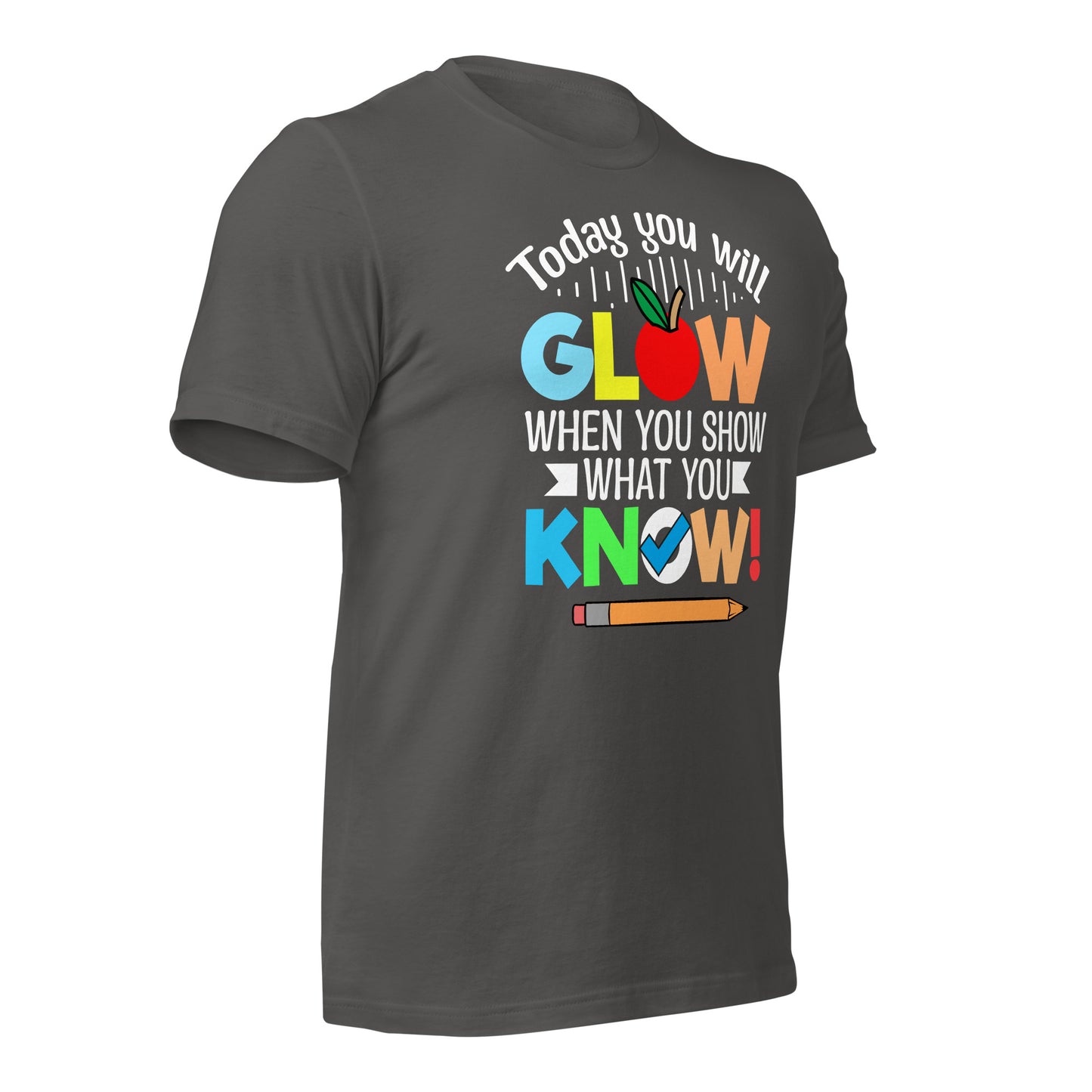 Today You Will Glow When You Show What You Know Teacher's Bella Canvas Adult T-Shirt