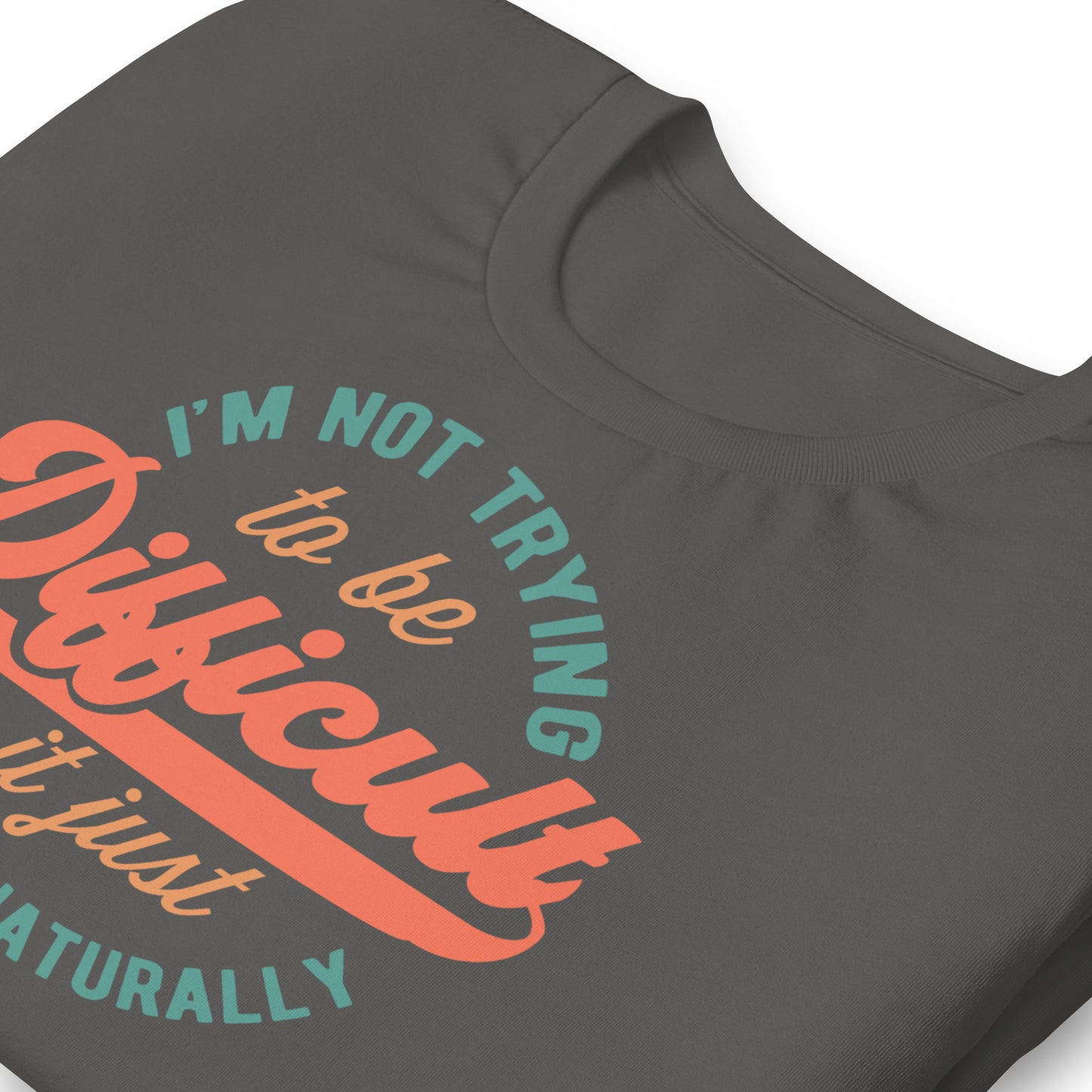 I'm Not Trying to be Difficult It Just Comes Naturally Bella Canvas Adult T-Shirt