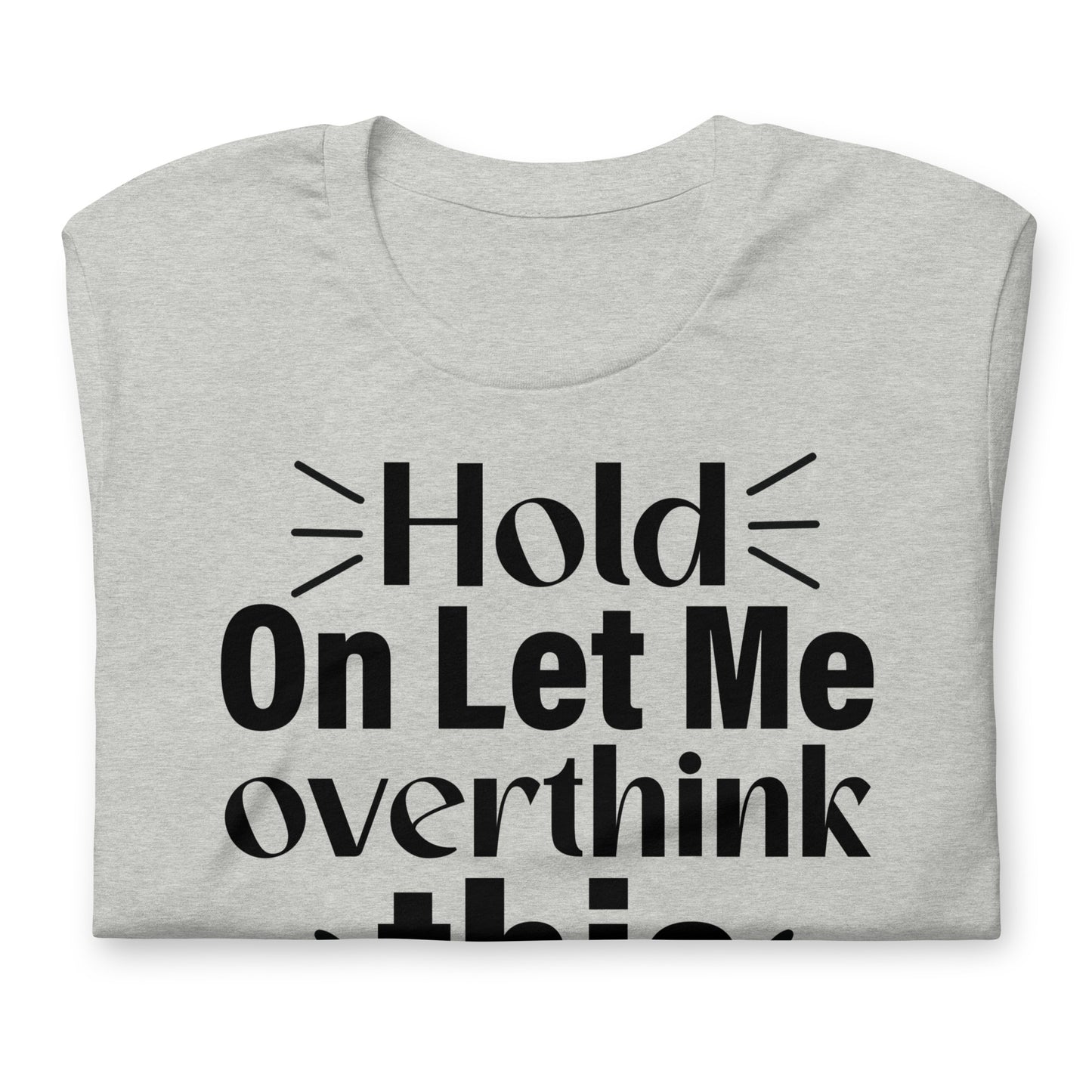 Hold On, Let Me Over Think This Quality Cotton Bella Canvas Adult T-Shirt