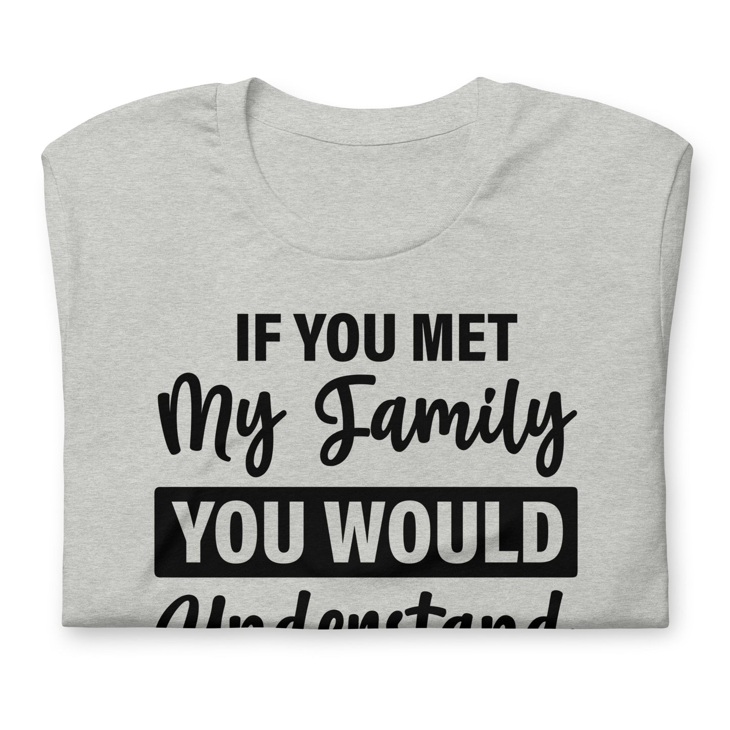 If You Met My Family You'd Understand Quality Cotton Bella Canvas Adult T-Shirt