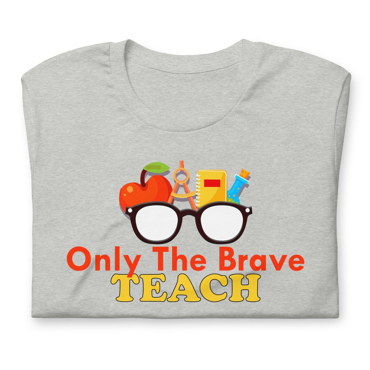 Only the Brave Teach Bella Canvas Unisex T-Shirt