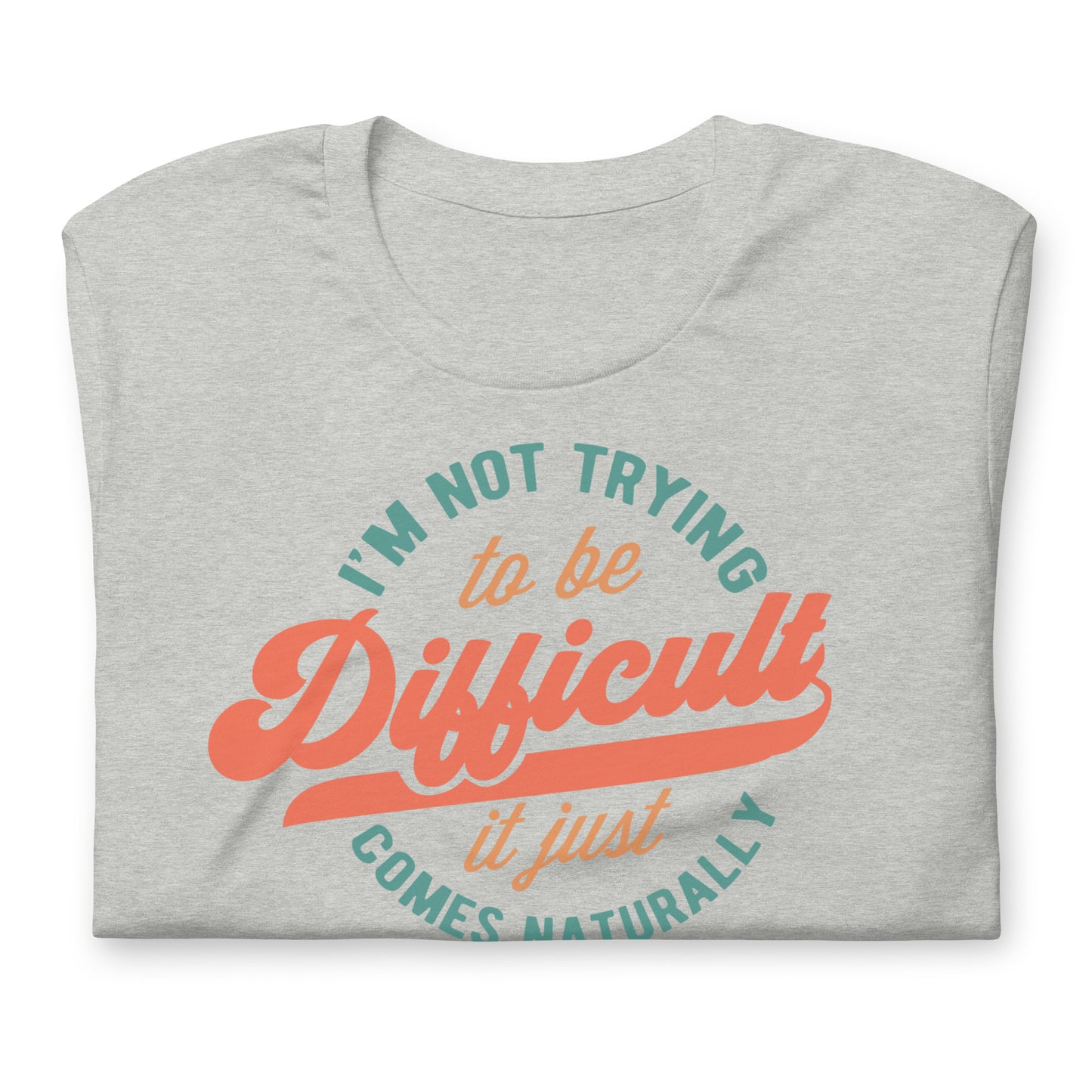 I'm Not Trying to be Difficult It Just Comes Naturally Bella Canvas Adult T-Shirt