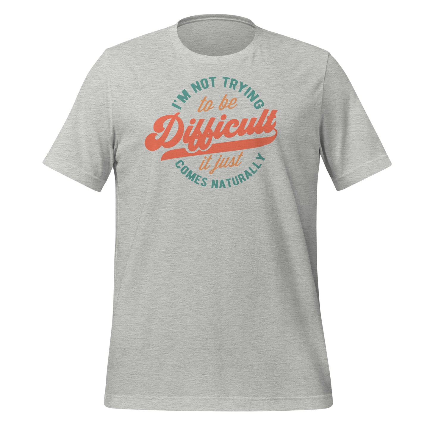 I'm Not Trying to be Difficult It Just Comes Naturally Bella Canvas Adult T-Shirt