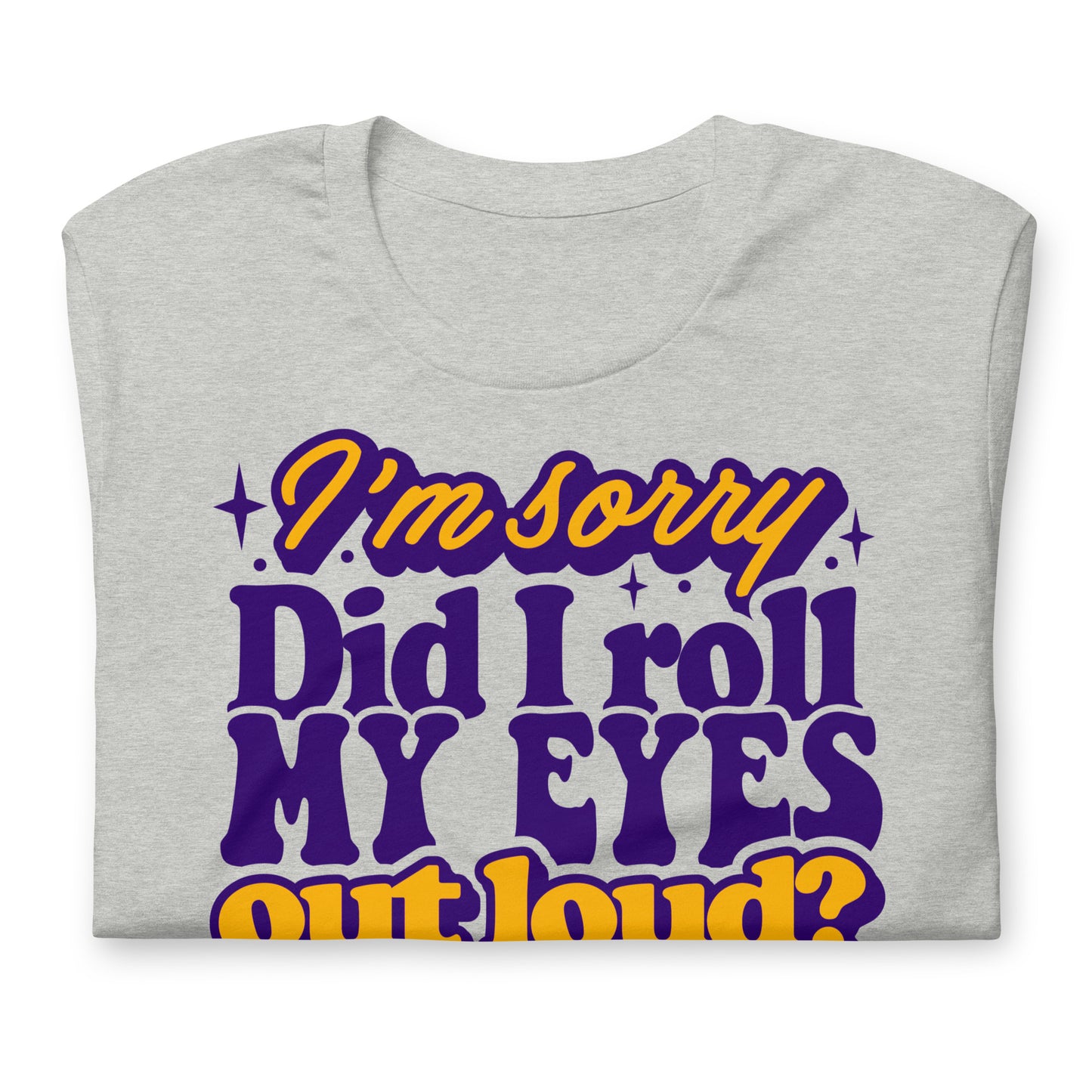 I'm Sorry, Did I Roll My Eyes Out Loud Bella Canvas Adult T-Shirt