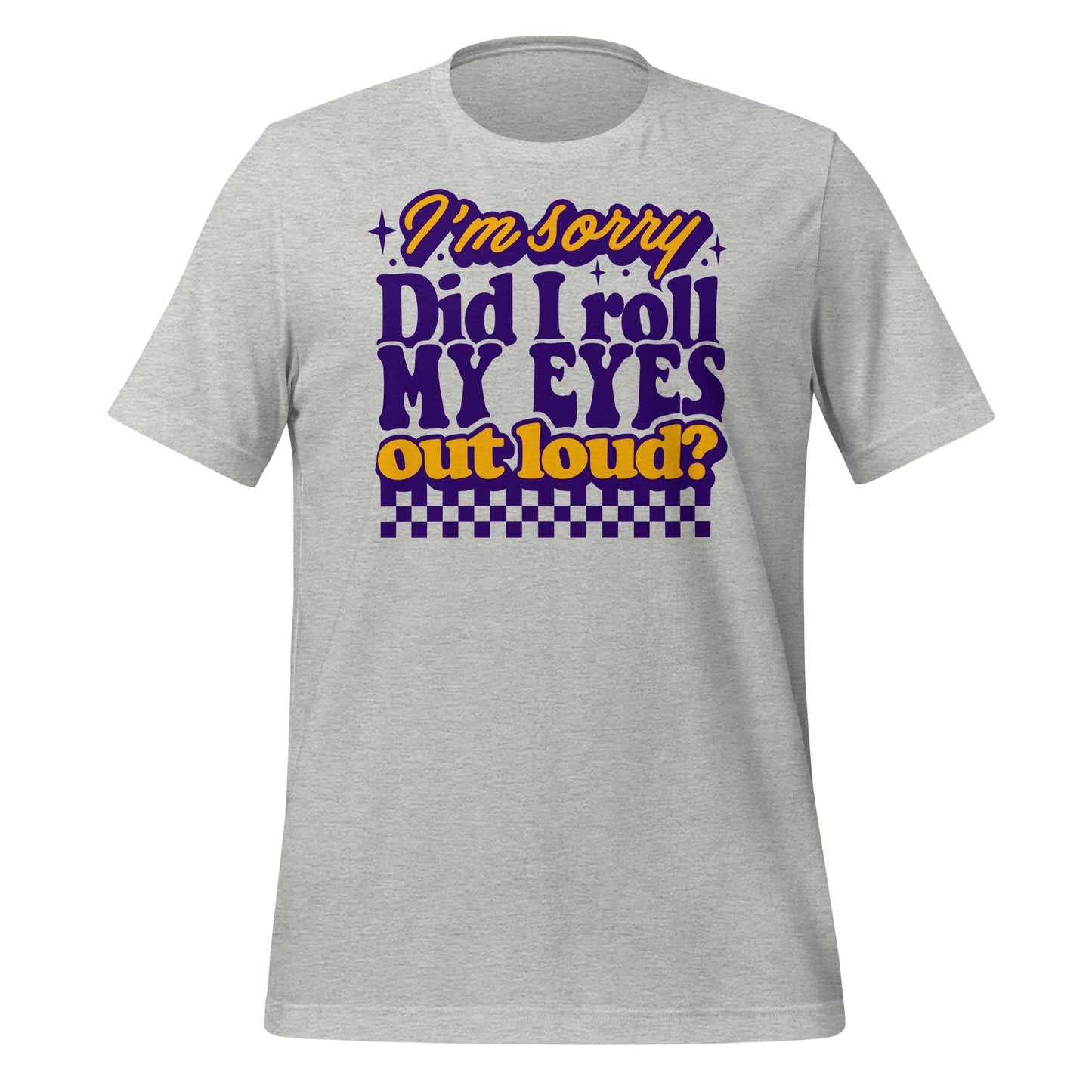 I'm Sorry, Did I Roll My Eyes Out Loud Bella Canvas Adult T-Shirt