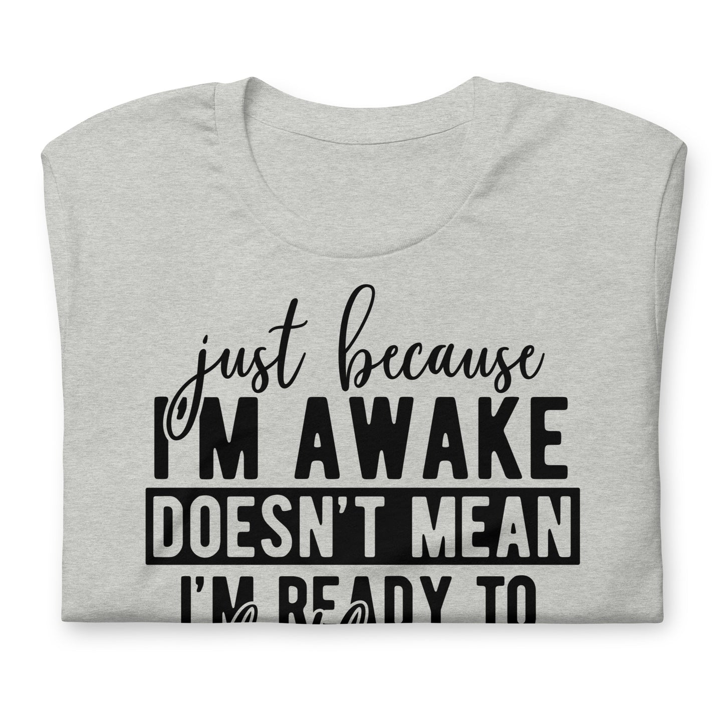Just Because I'm Awake Doesn't Mean I'm Ready to Do Things Bella Canvas Adult T-Shirt