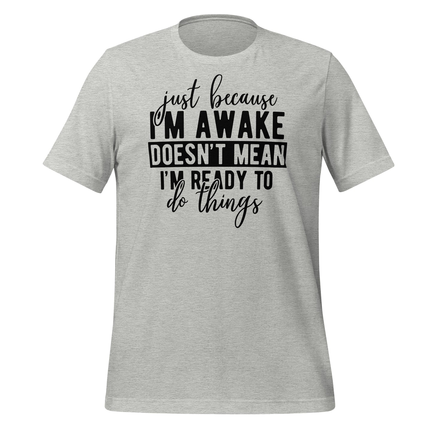 Just Because I'm Awake Doesn't Mean I'm Ready to Do Things Bella Canvas Adult T-Shirt