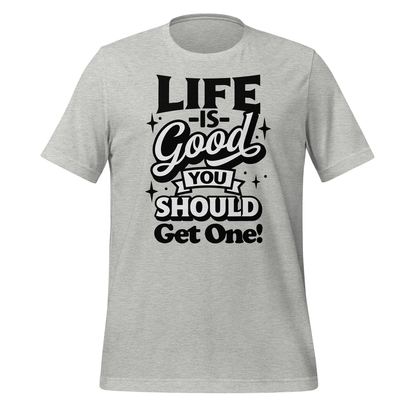Life is Good, You Should Get One Funny Bella Canvas Adult T-Shirt