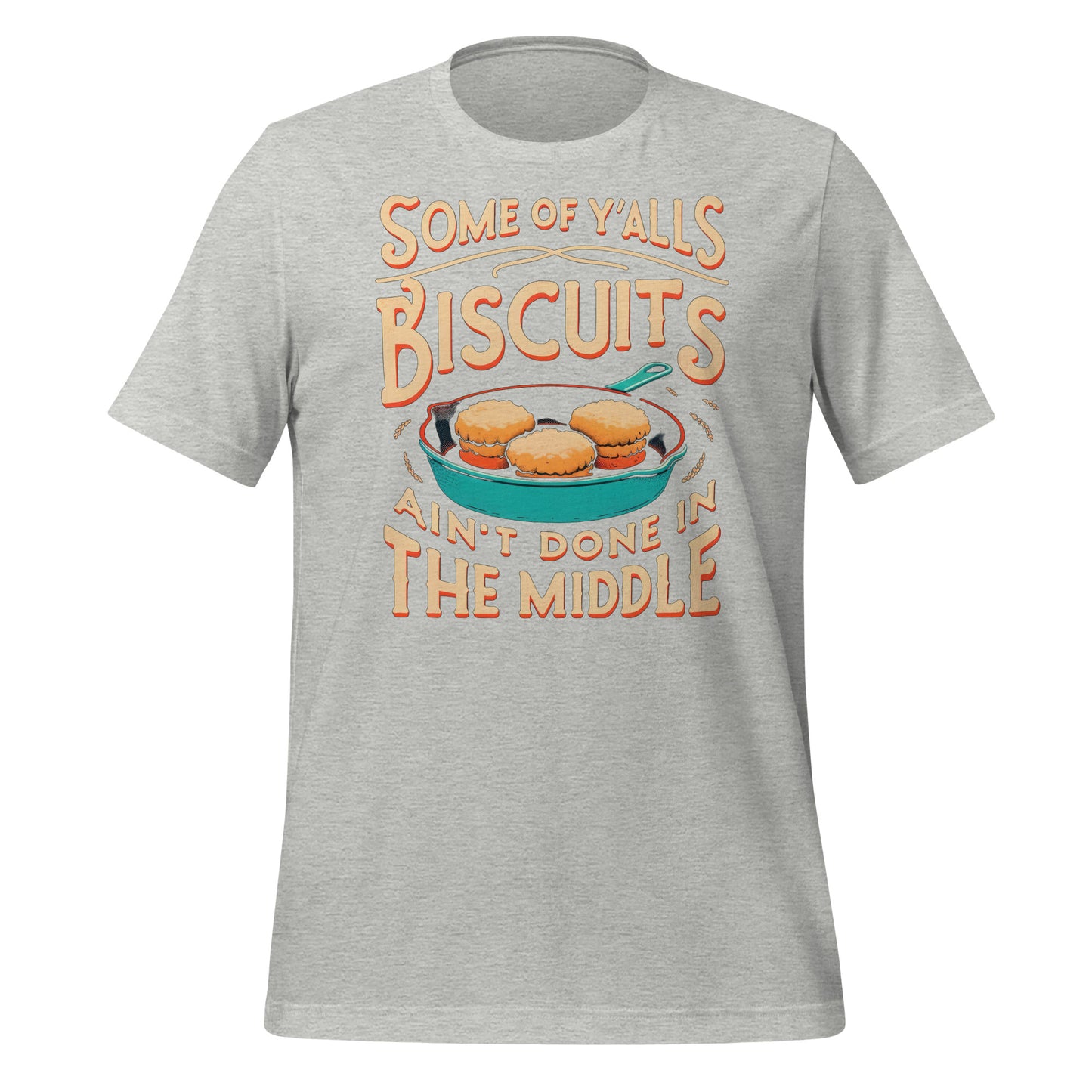 Some of Y'alls Biscuits Ain't Done in the Middle Bella Canvas Adult T-Shirt