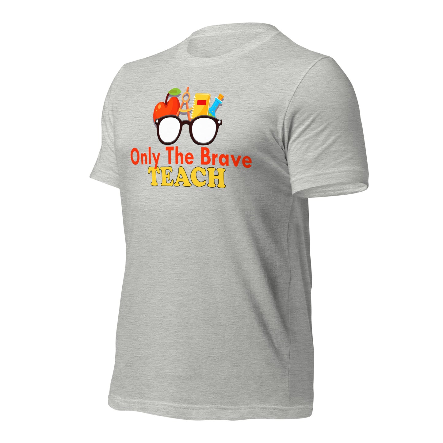 Only the Brave Teach Bella Canvas Unisex T-Shirt