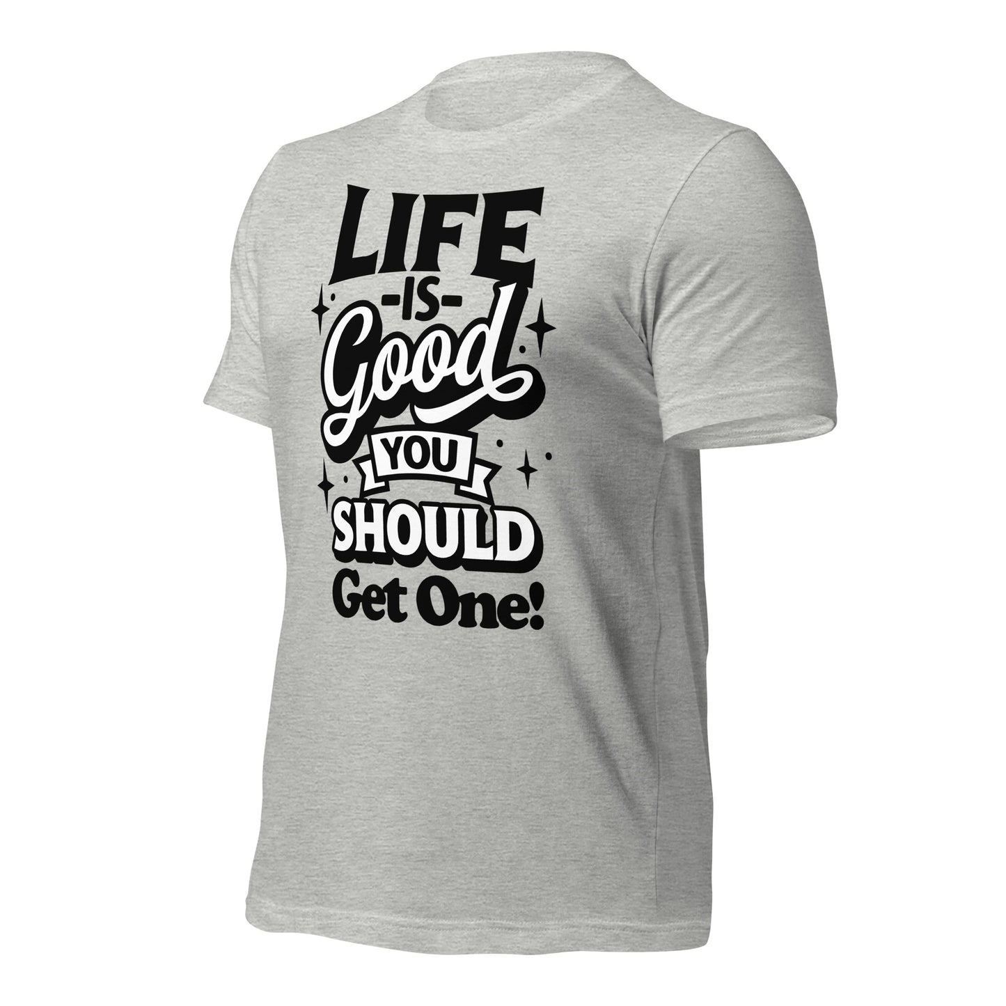 Life is Good, You Should Get One Funny Bella Canvas Adult T-Shirt