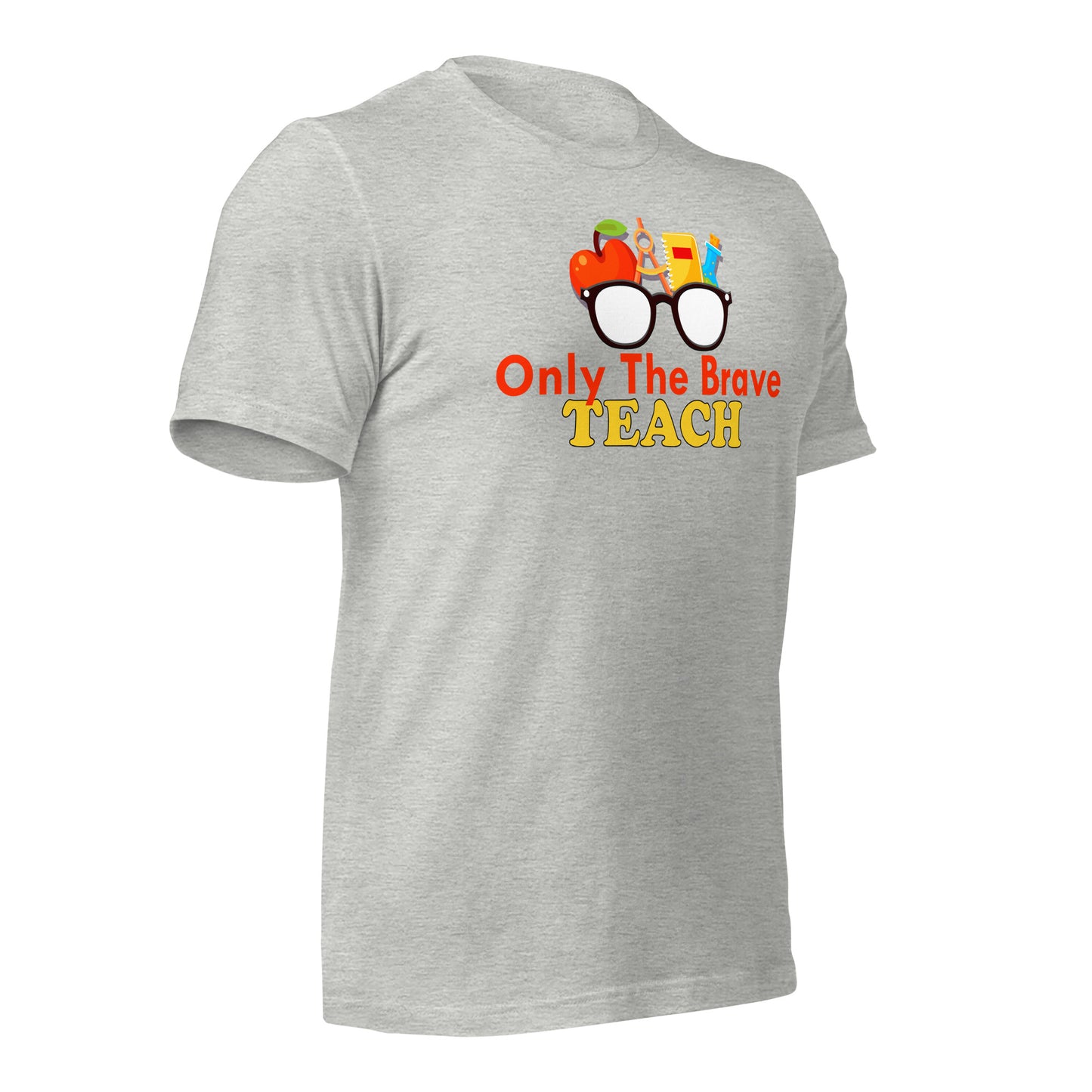 Only the Brave Teach Bella Canvas Unisex T-Shirt