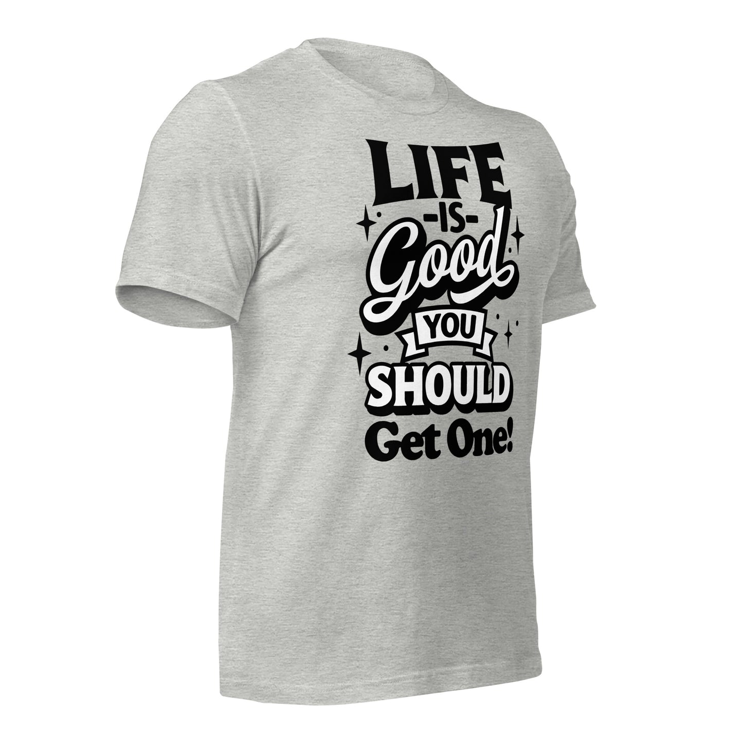 Life is Good, You Should Get One Funny Bella Canvas Adult T-Shirt