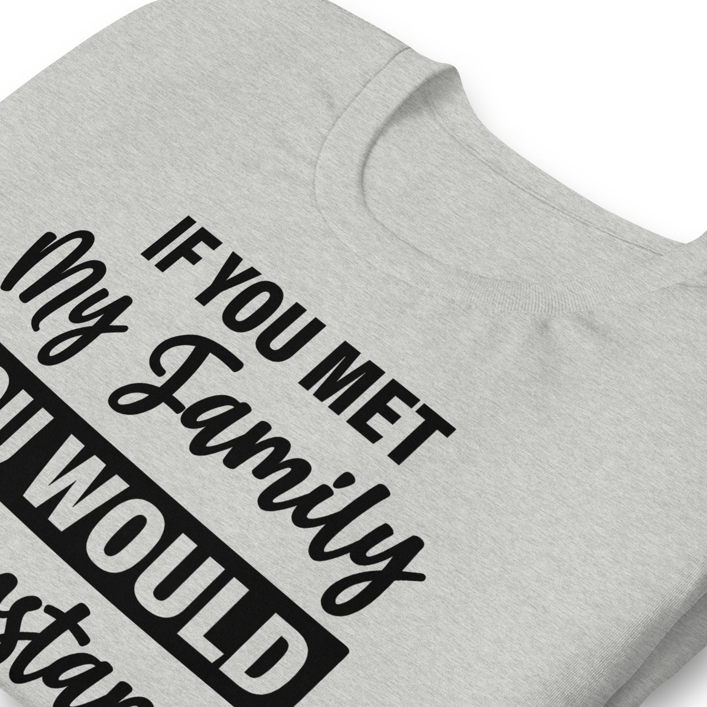 If You Met My Family You'd Understand Quality Cotton Bella Canvas Adult T-Shirt