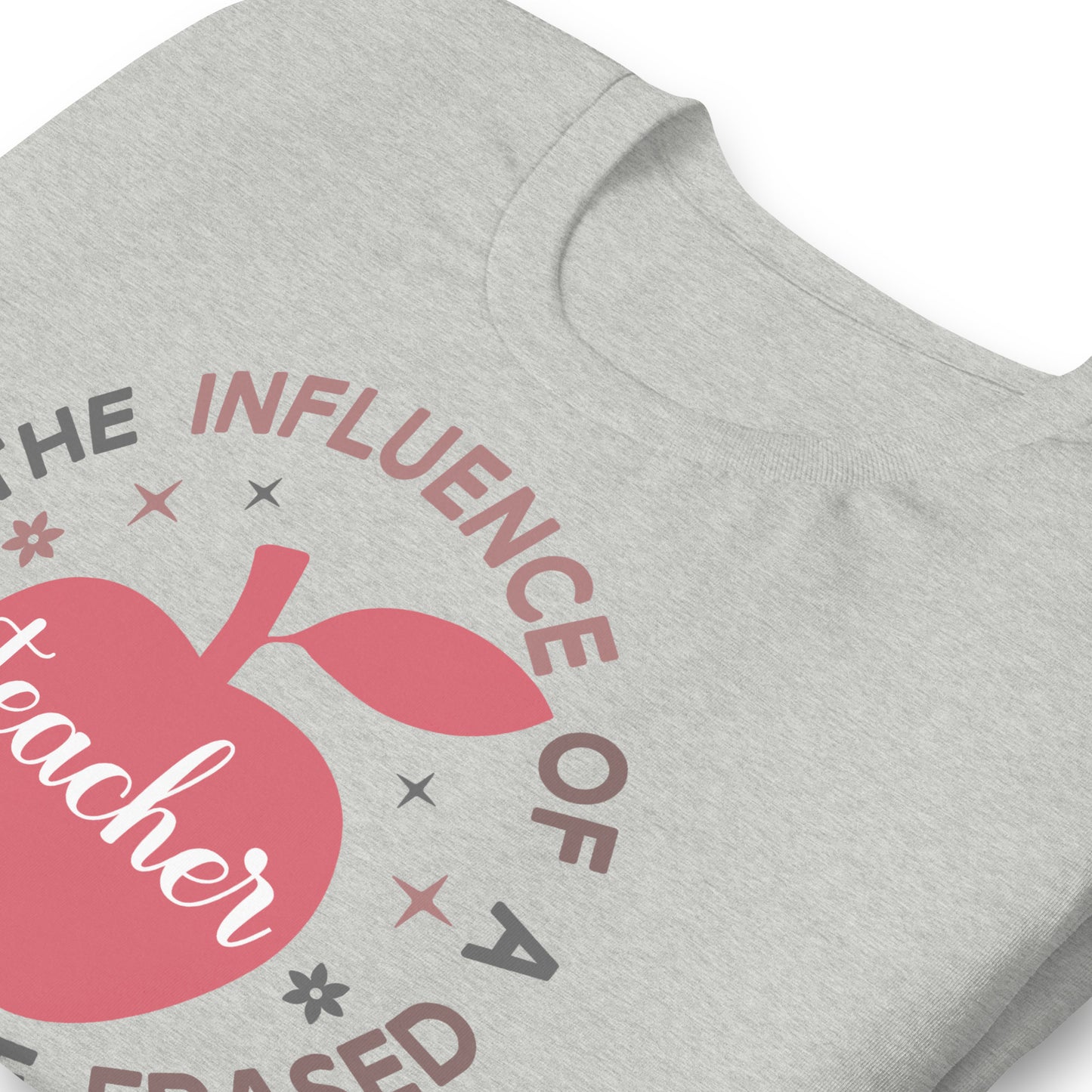 The Influence of a Teacher Can Never Be Erased Bella Canvas Unisex T-Shirt