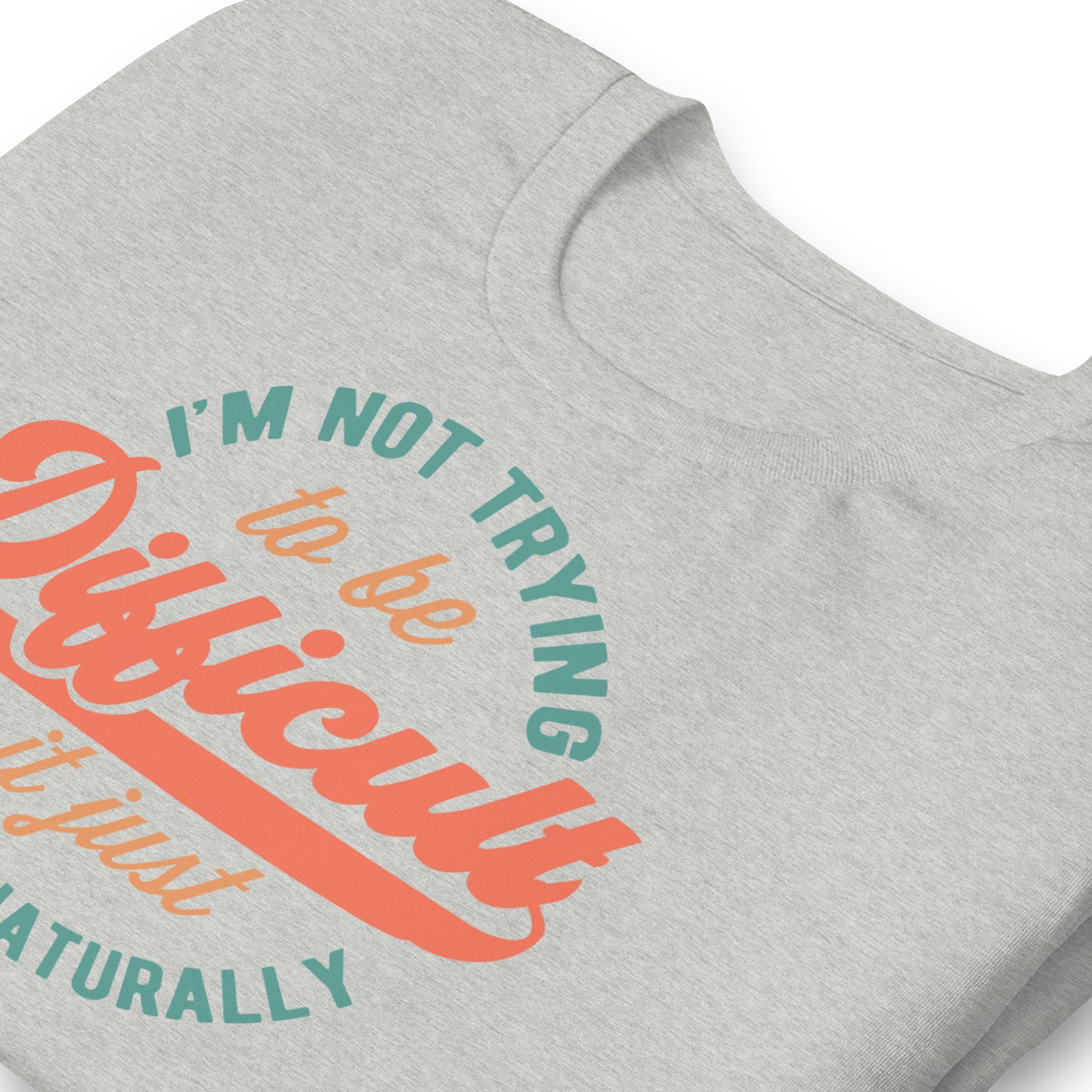 I'm Not Trying to be Difficult It Just Comes Naturally Bella Canvas Adult T-Shirt