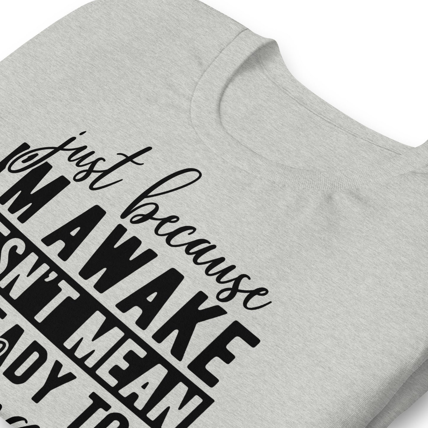 Just Because I'm Awake Doesn't Mean I'm Ready to Do Things Bella Canvas Adult T-Shirt