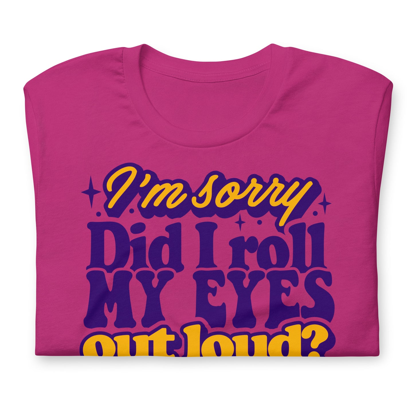 I'm Sorry, Did I Roll My Eyes Out Loud Bella Canvas Adult T-Shirt