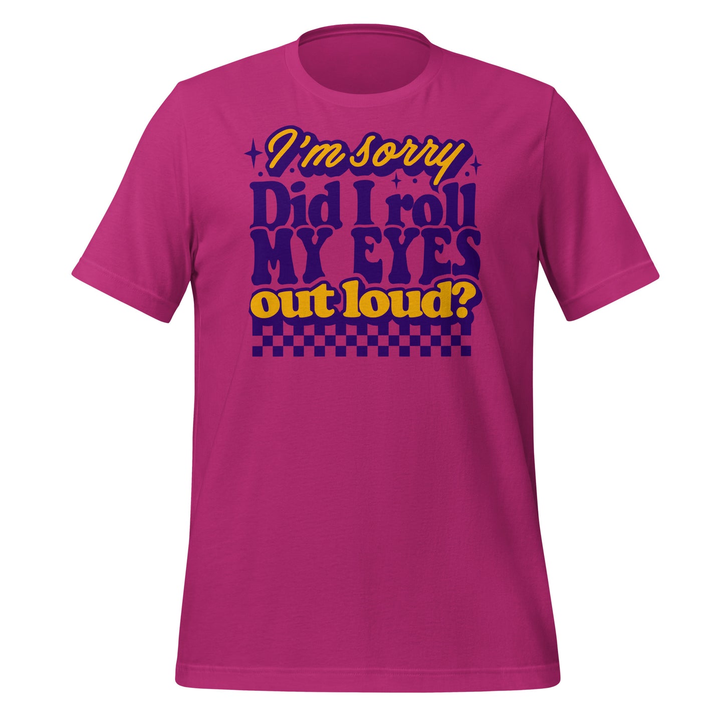 I'm Sorry, Did I Roll My Eyes Out Loud Bella Canvas Adult T-Shirt