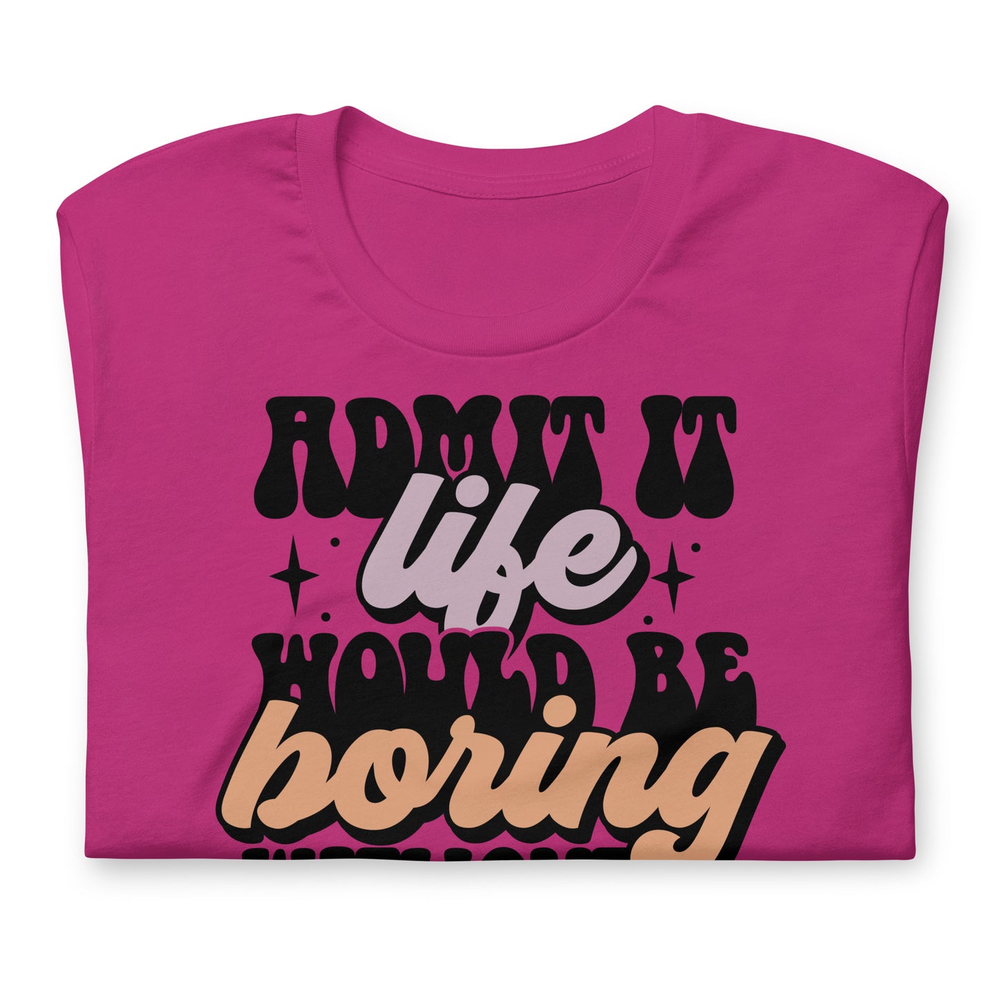 Admit It, Life Would Be Boring Without Me Funny Bella Canvas Adult T-Shirt