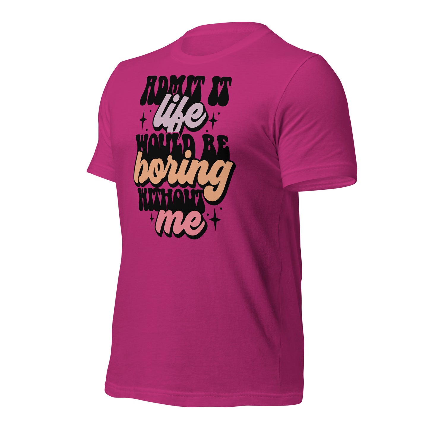 Admit It, Life Would Be Boring Without Me Funny Bella Canvas Adult T-Shirt