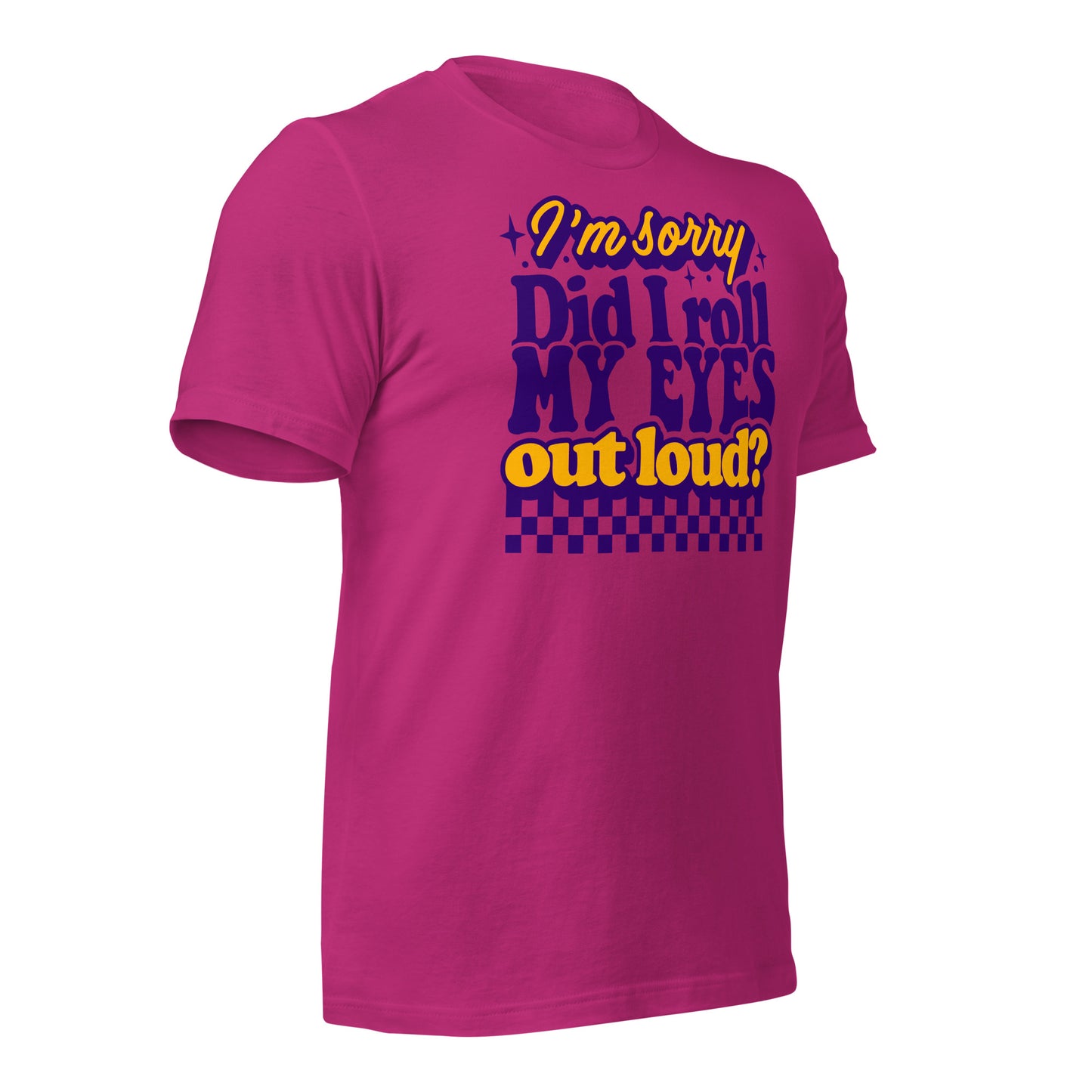 I'm Sorry, Did I Roll My Eyes Out Loud Bella Canvas Adult T-Shirt