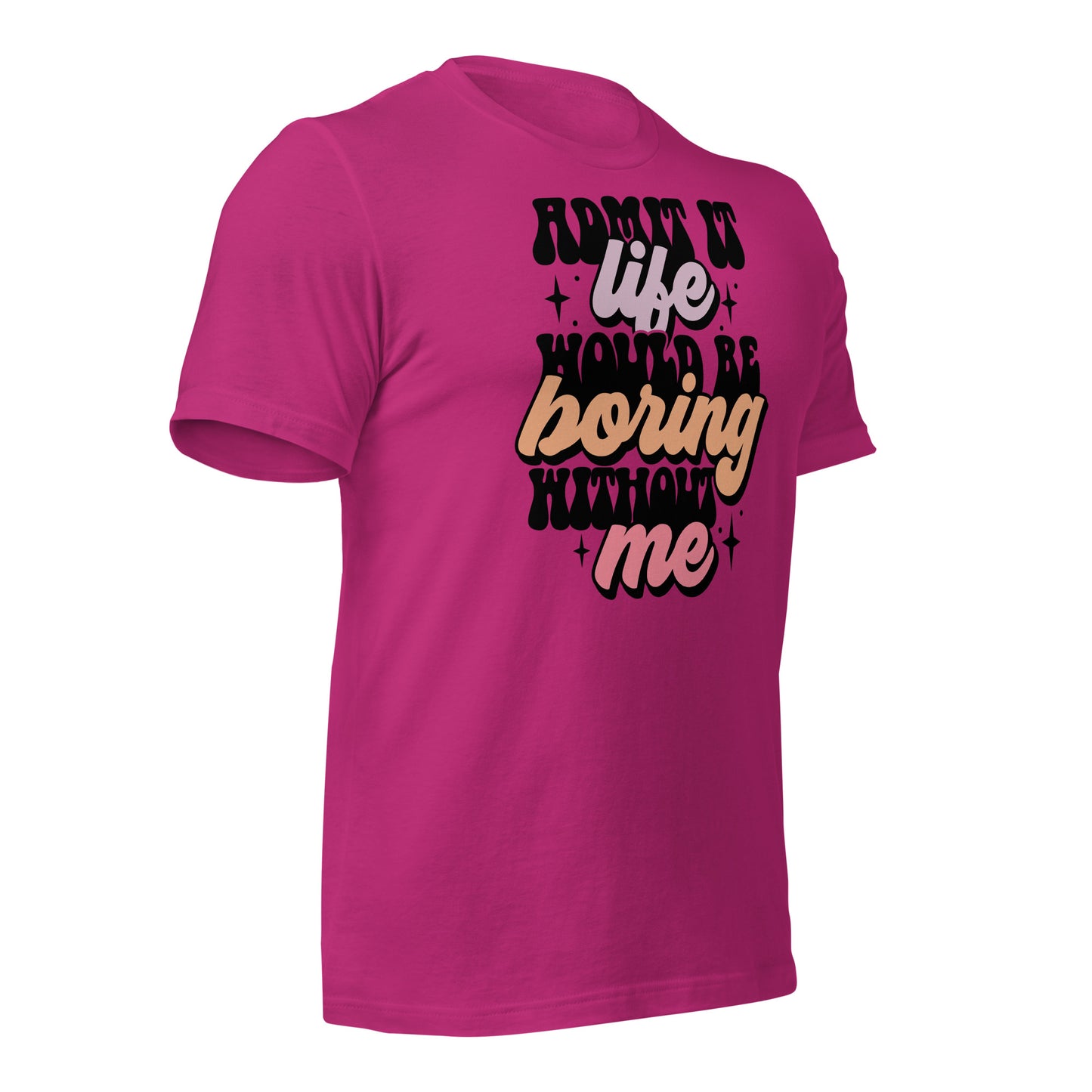 Admit It, Life Would Be Boring Without Me Funny Bella Canvas Adult T-Shirt