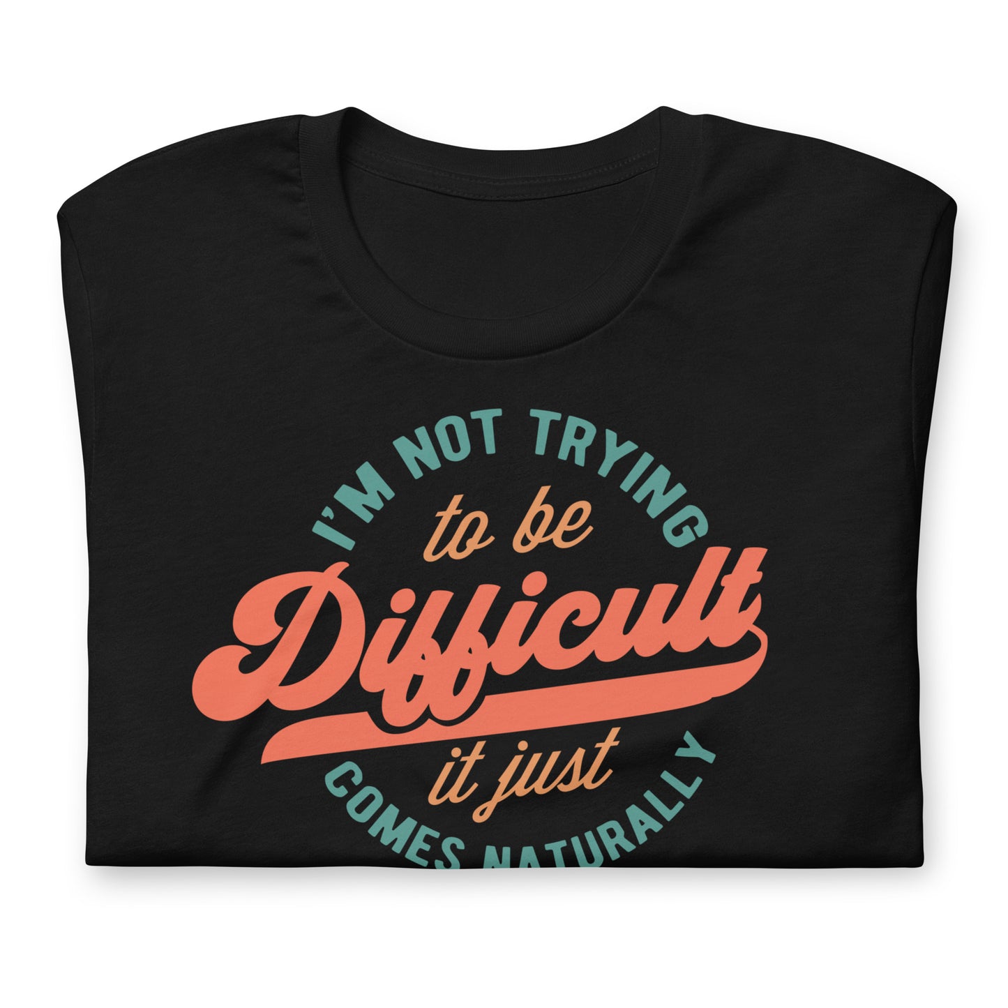I'm Not Trying to be Difficult It Just Comes Naturally Bella Canvas Adult T-Shirt