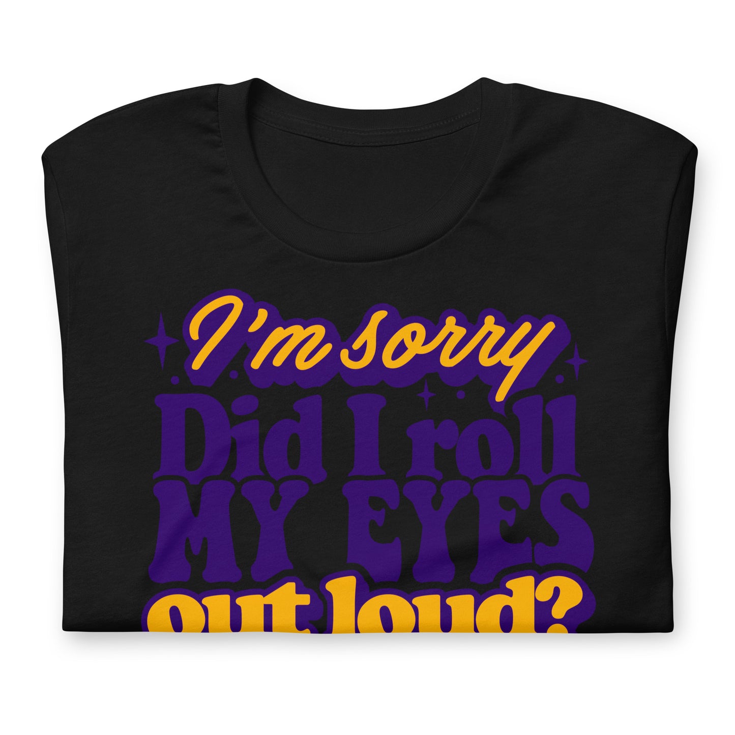 I'm Sorry, Did I Roll My Eyes Out Loud Bella Canvas Adult T-Shirt