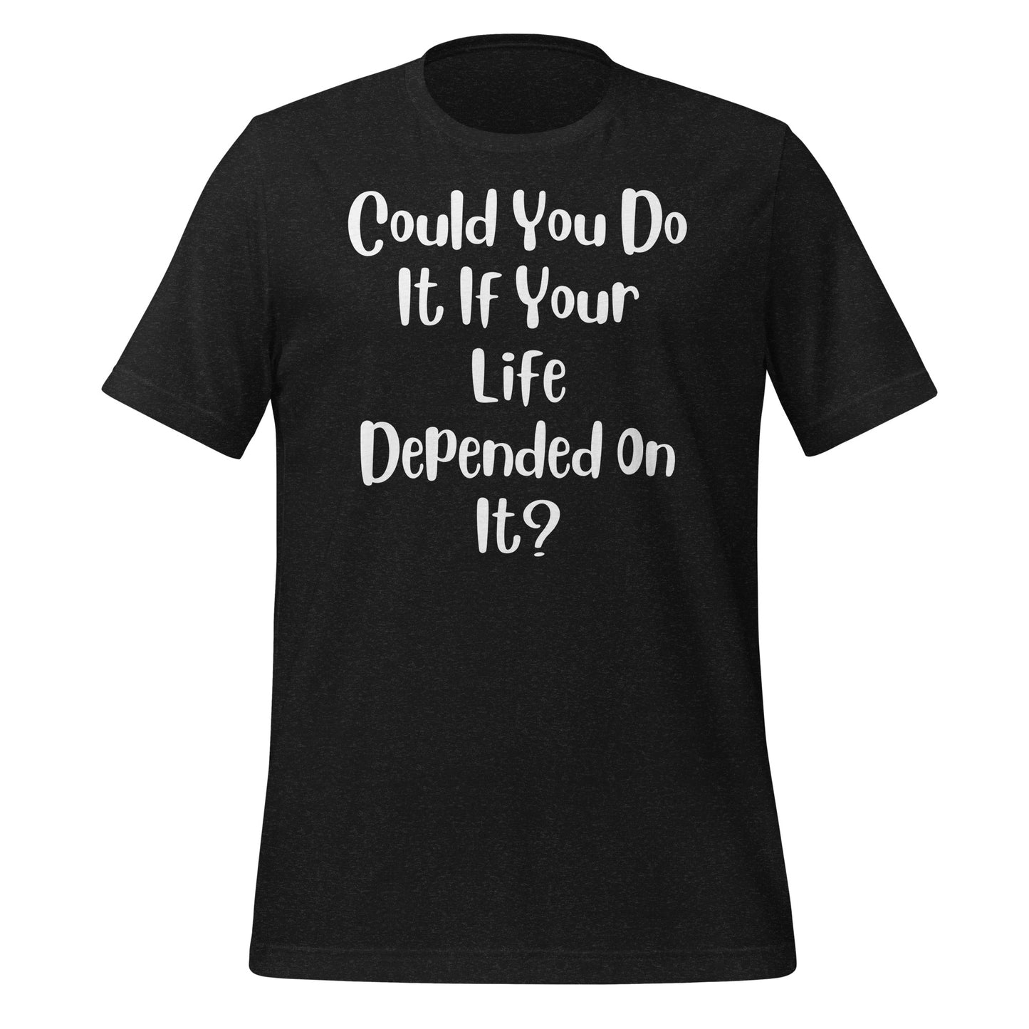 Could You Do It If Your Life Depended On It Quality Cotton Bella Canvas Adult T-Shirt
