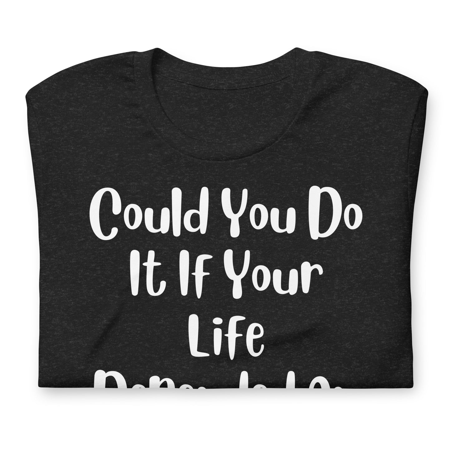 Could You Do It If Your Life Depended On It Quality Cotton Bella Canvas Adult T-Shirt