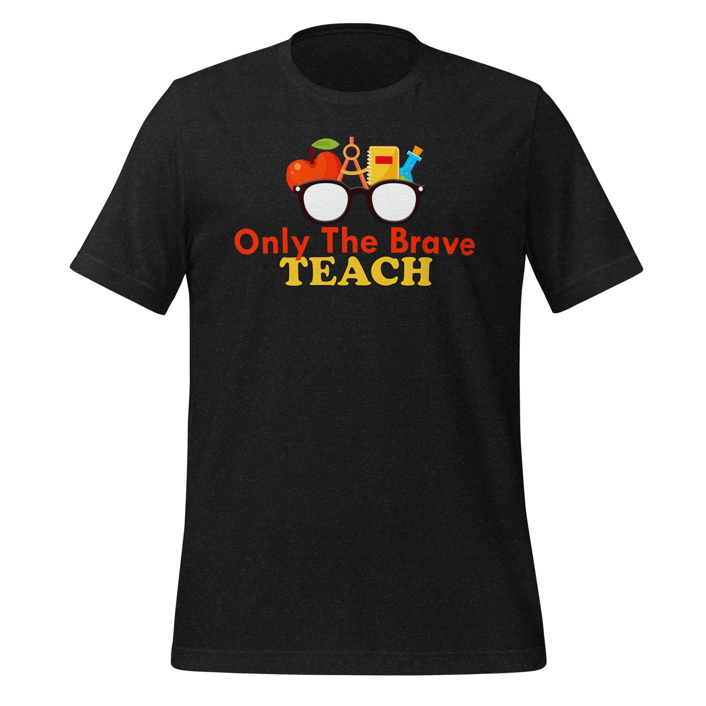 Only the Brave Teach Bella Canvas Unisex T-Shirt